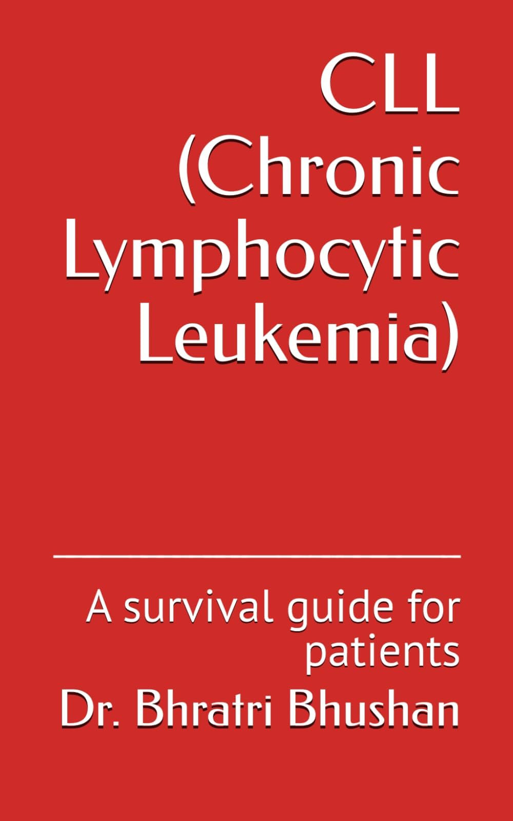 CLL (Chronic Lymphocytic Leukemia): A survival guide for patients (Living with CLL: Knowledge, Decisions, and Life Beyond the Diagnosis)