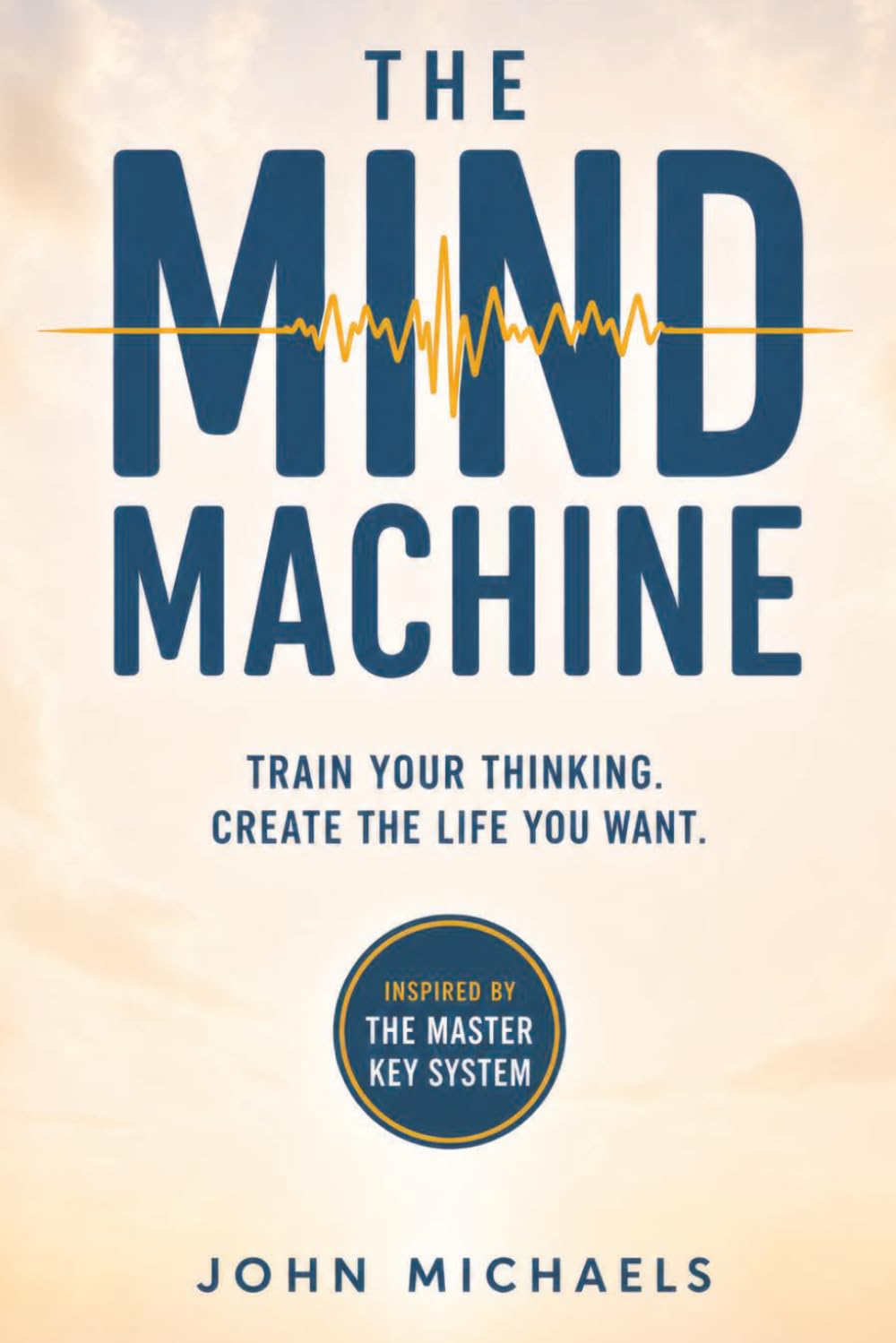 The Mind Machine: Train Your Thinking • Create the Life You Want (The Mind Machine Series)