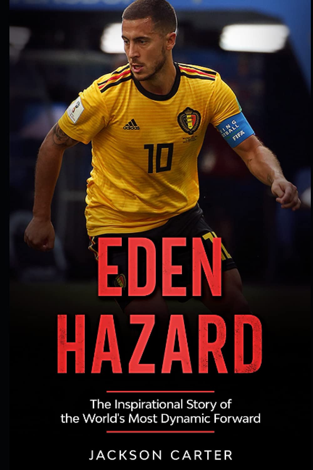 Eden Hazard: The Inspirational Story of the World's Most Dynami