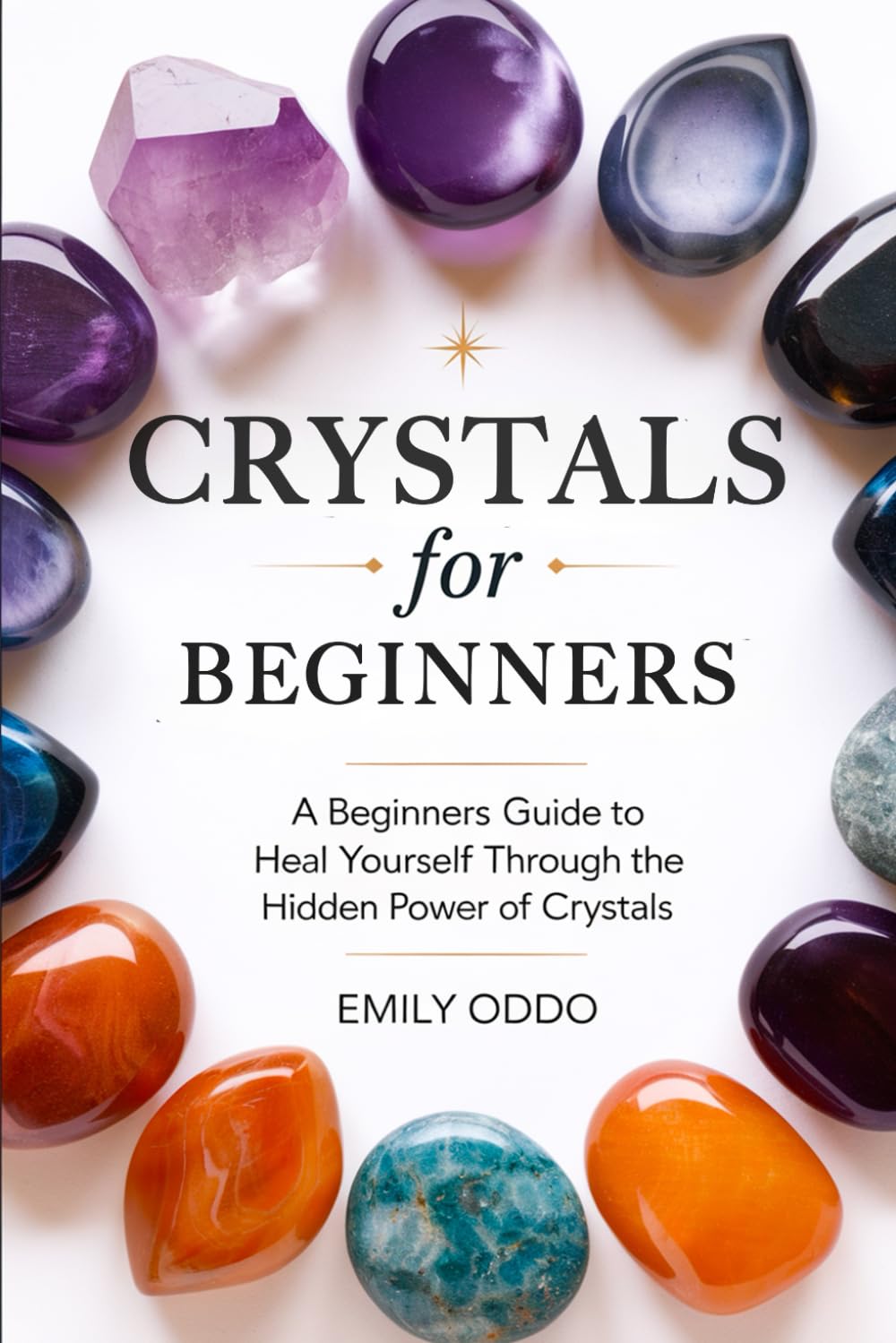 Crystals for Beginners: A Beginners Guide to Heal Yourself Through the Hidden Power of Crystals (Your Spiritual Journey)