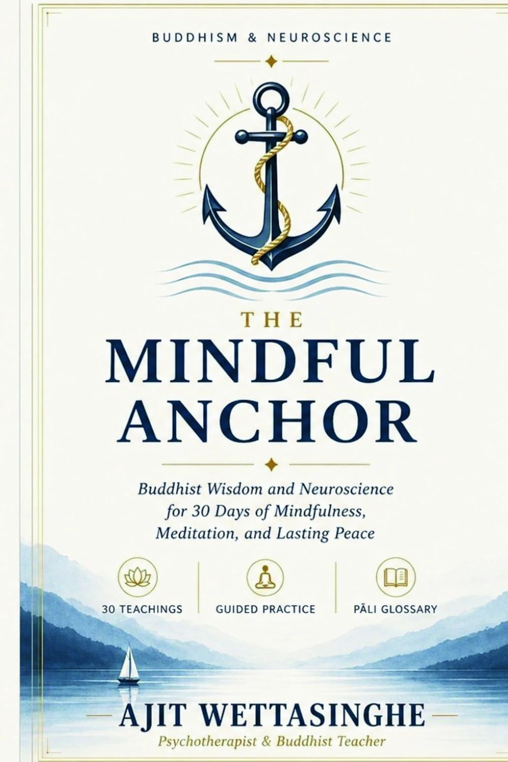THE MINDFUL ANCHOR: Buddhist Wisdom and Neuroscience for 30 Days of Mindfulness, Meditation, and Lasting Peace