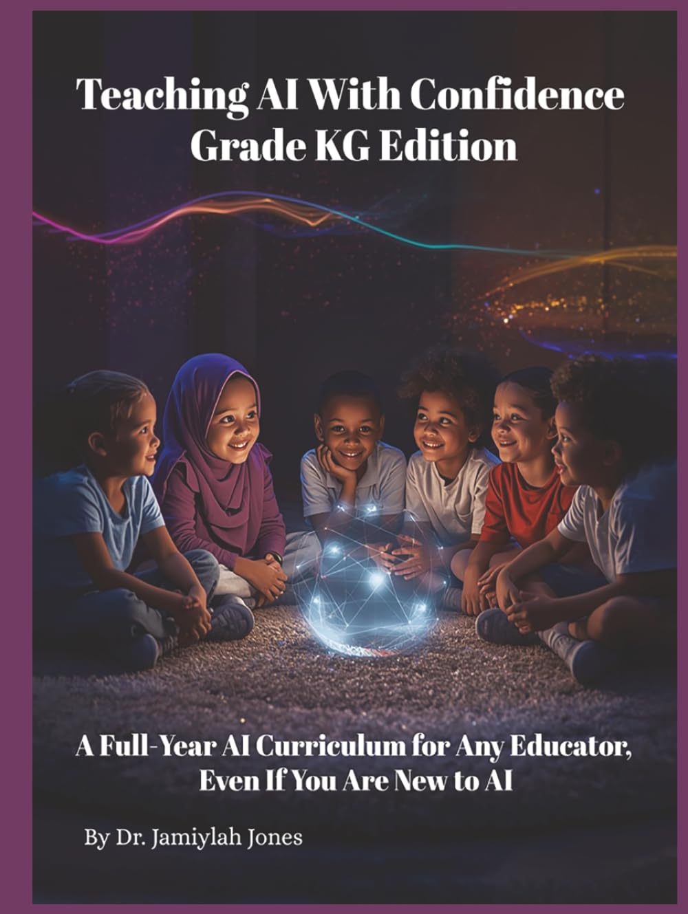 Teaching AI With Confidence KG Edition: A Full-Year AI Curriculum for Any Educator Even If You Are New to AI