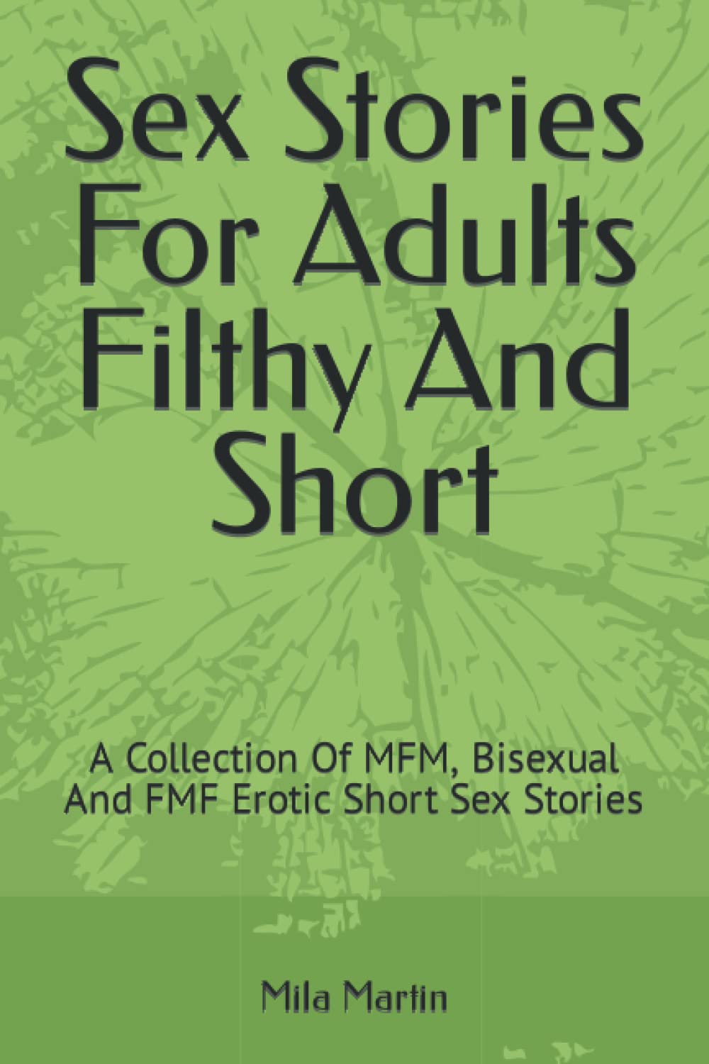 Sex Stories For Adults Filthy And Short: A Collection Of MFM, Bisexual And FMF Erotic Short Sex Stories