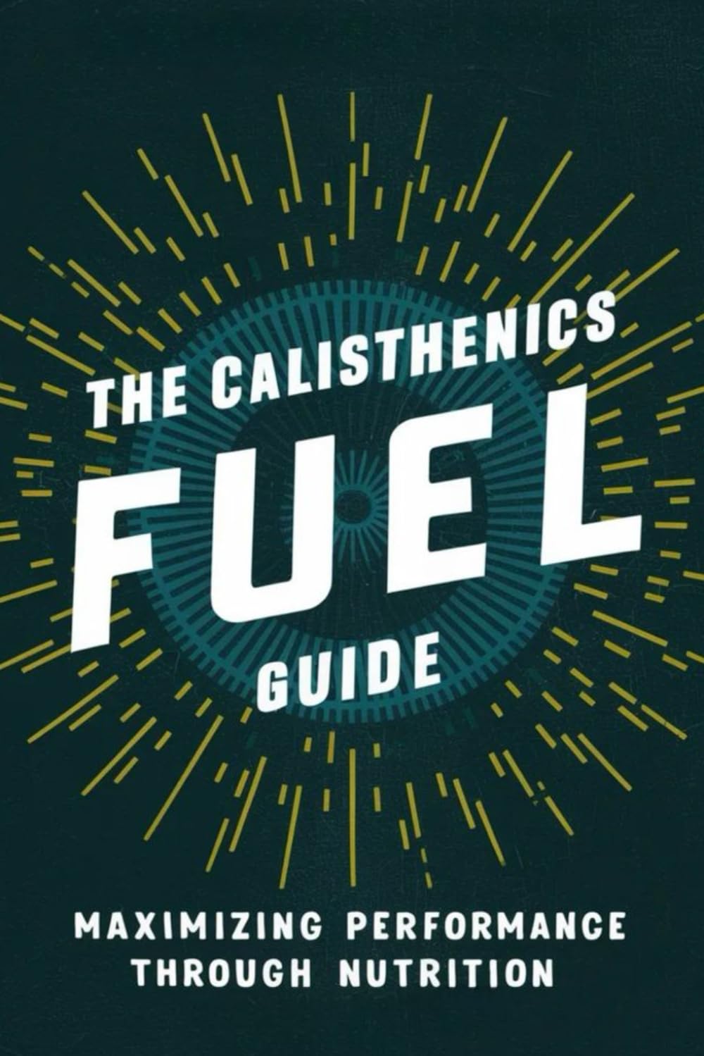 The Calisthenics Fuel Guide: Maximizing Performance Through Nutrition