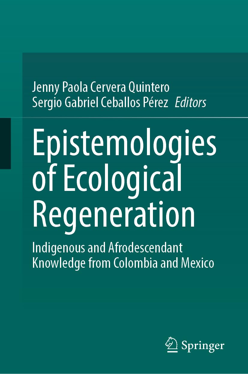 Epistemologies of Ecological Regeneration: Indigenous and Afrodescendant Knowledge from Colombia and Mexico