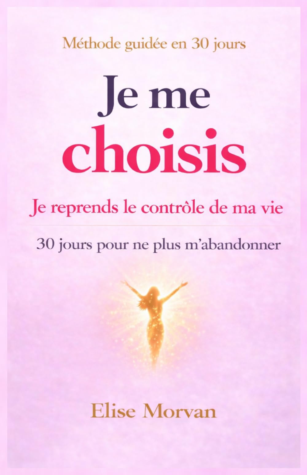 La méthode je me choisis: 30 jours pour ne plus m'abandonner