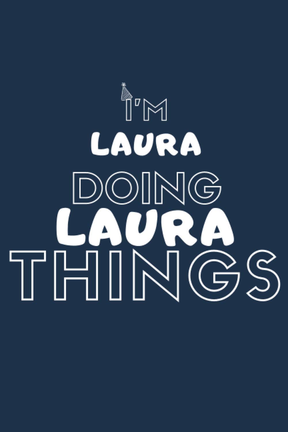 I'M Laura Doing Laura Things: Notebook Gift, Laura name gifts, Laura Men name, Personalized Journal Gift for Laura, Gift Idea for Laura, 110 blank pages, 6x9 Inches