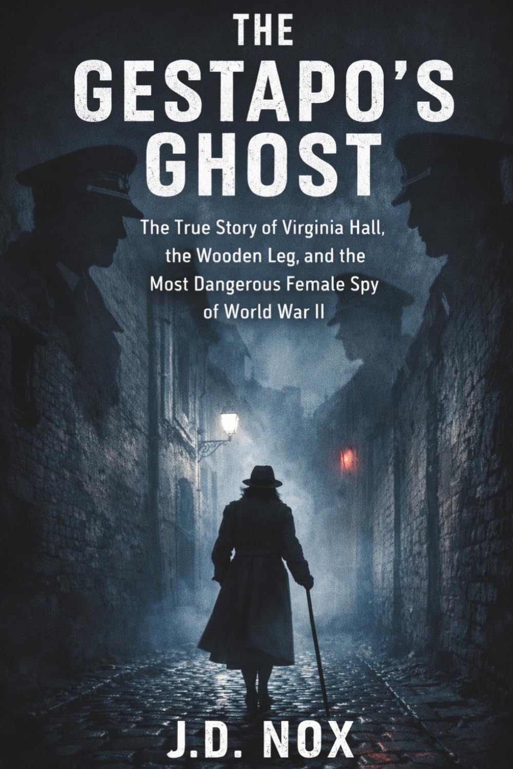 THE GESTAPO'S GHOST: The True Story of Virginia Hall, the Wooden Leg, and the Most Dangerous Female Spy of World War II (Declassified: World War II)
