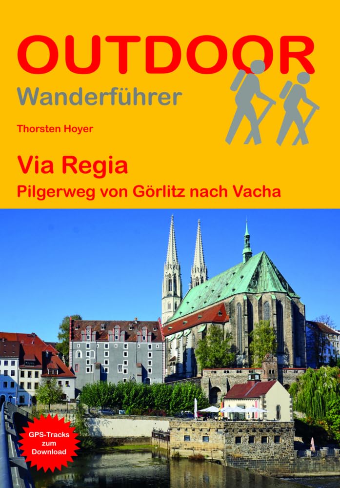 Via Regia Pilgerweg von Görlitz nach Vacha: Wandern auf Pilgerwegen: Routen, Wegbeschreibungen und Reise-Infos (Outdoor Wanderführer Pilgern, Band 288)