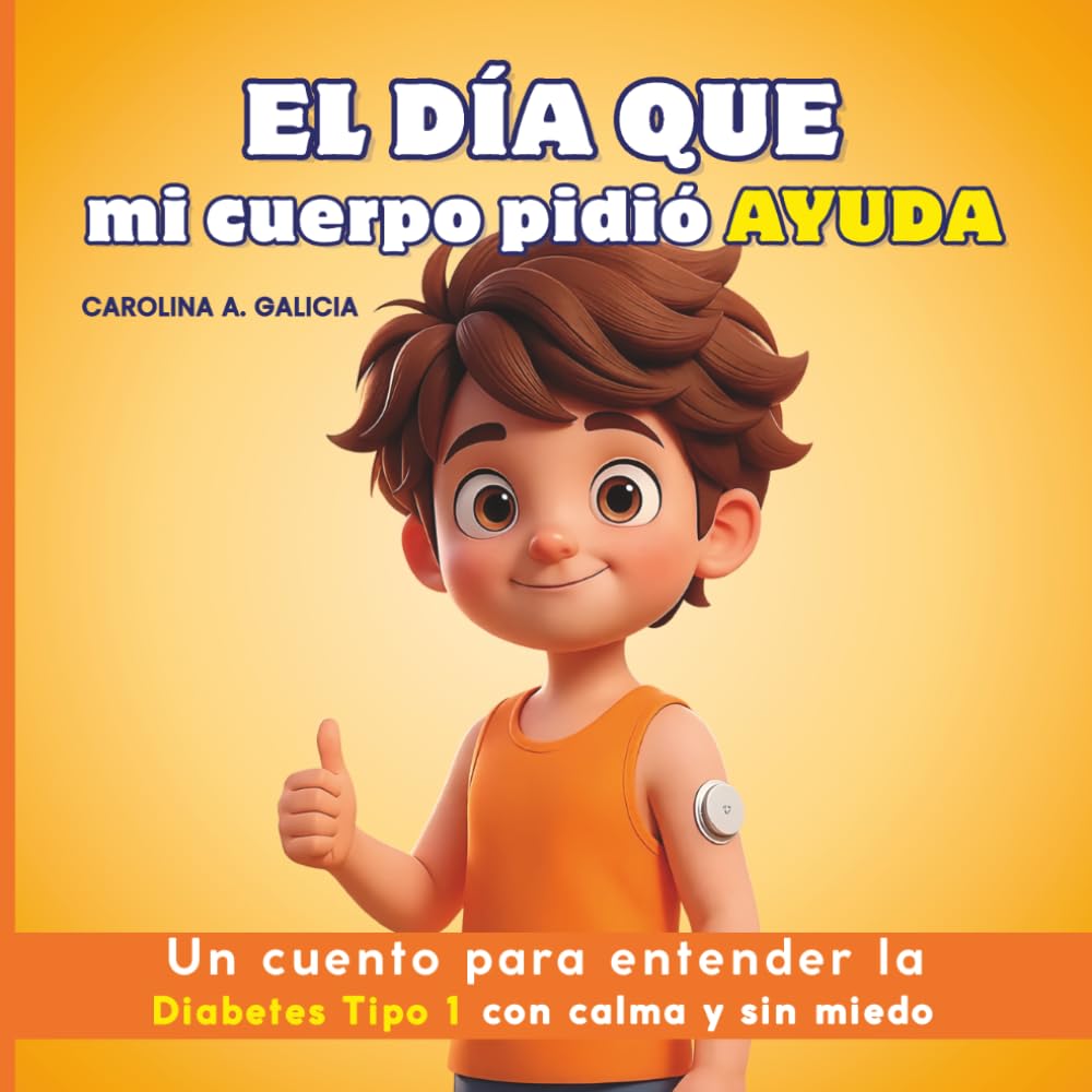 El día que mi cuerpo pidió AYUDA: Un cuento para entender la diabetes tipo 1 con calma y sin miedo