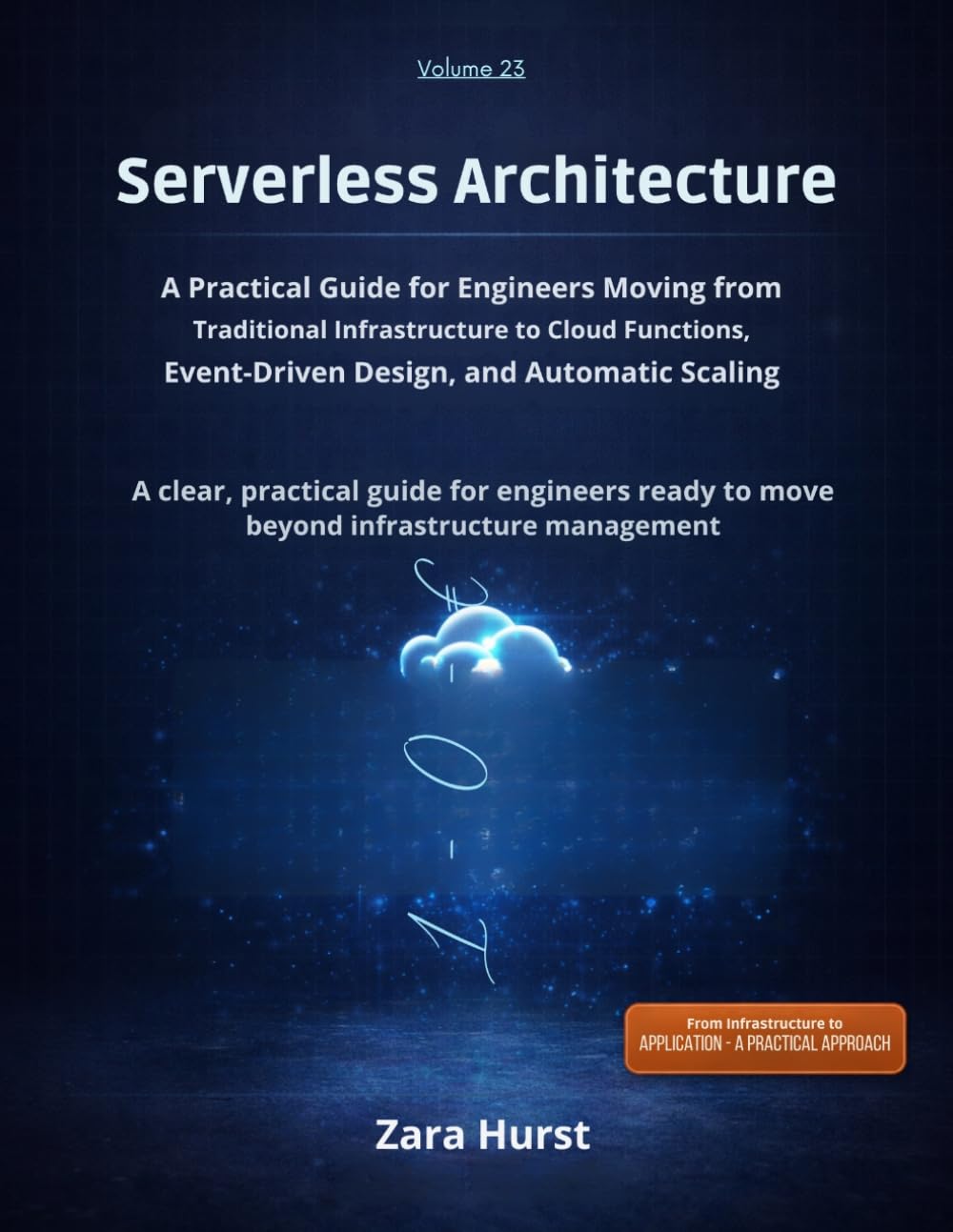 Server less Architecture: Volume 23: A Practical Guide for Engineers Moving from Traditional Infrastructure to Cloud Functions, Event-Driven Design, and Automatic Scaling