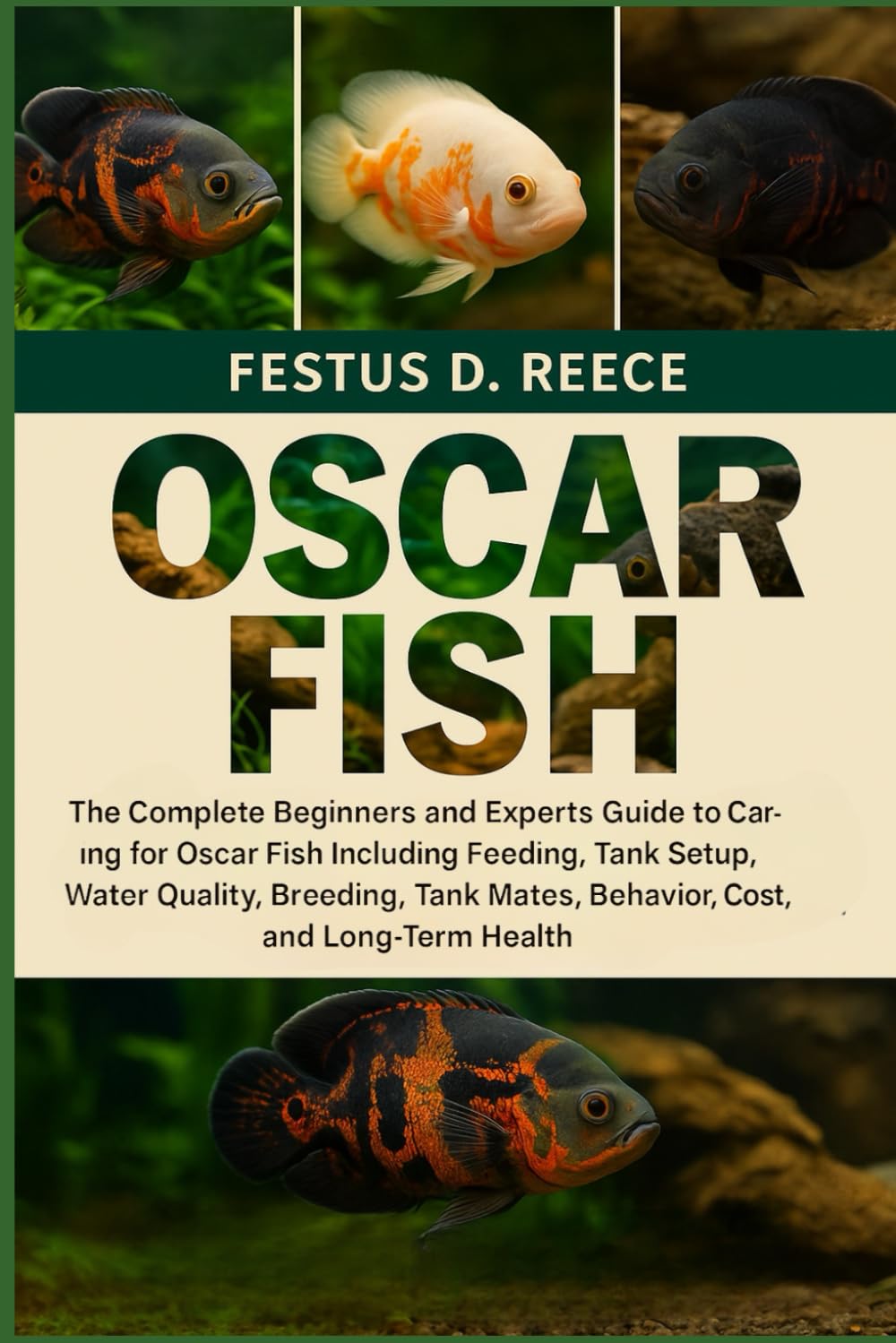 OSCAR FISH: The Complete Beginners and Experts Guide to Caring for Oscar Fish Including Feeding, Tank Setup, Water Quality, Breeding, Tank Mates, Behavior, Cost, and Long-Term Health