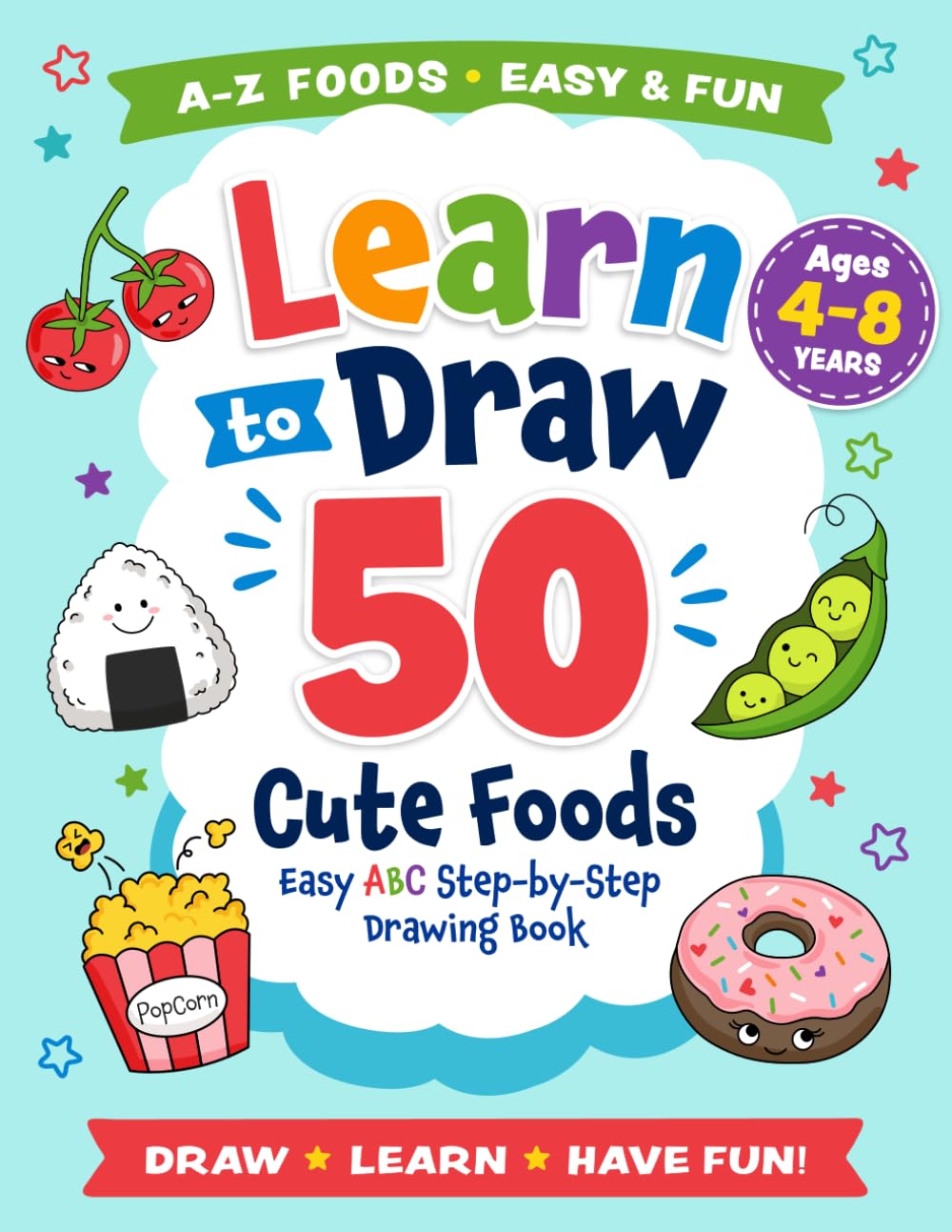 Learn to Draw 50 Cute Foods: Easy ABC Step-by-Step Drawing Book (Learn to Draw for Kids)