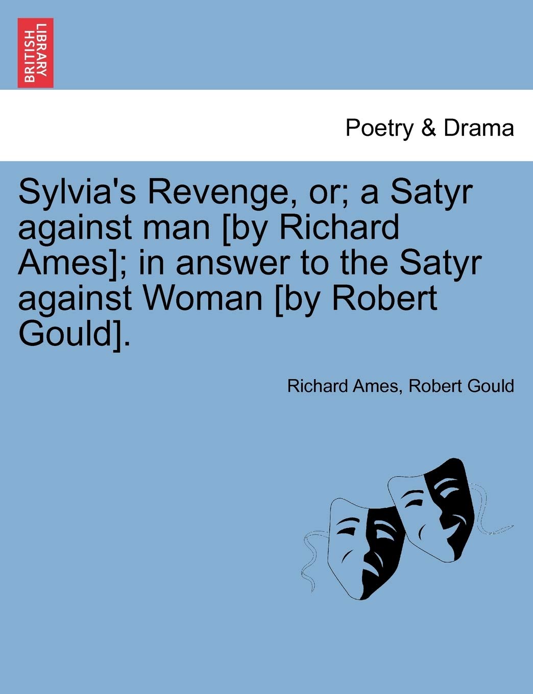 Sylvia's Revenge, Or; A Satyr Against Man [by Richard Ames]; In Answer to the Satyr Against Woman [by Robert Gould]. Paperback – Import, 20 February 2011