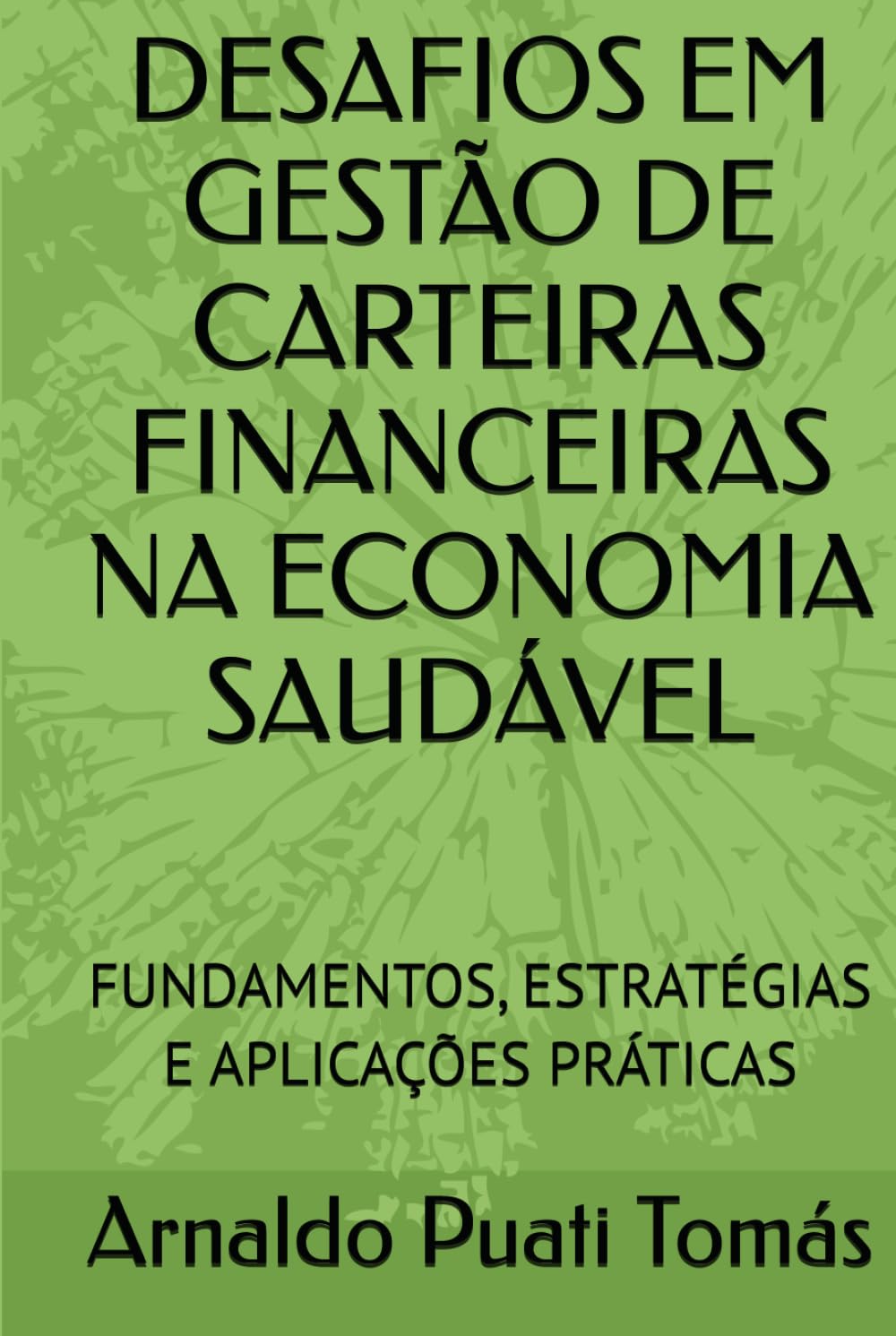 DESAFIOS EM GESTÃO DE CARTEIRAS FINANCEIRAS NA ECONOMIA SAUDÁVEL: FUNDAMENTOS, ESTRATÉGIAS E APLICAÇÕES PRÁTICAS (Edições Académicas Arnaldo Puati Tomás)
