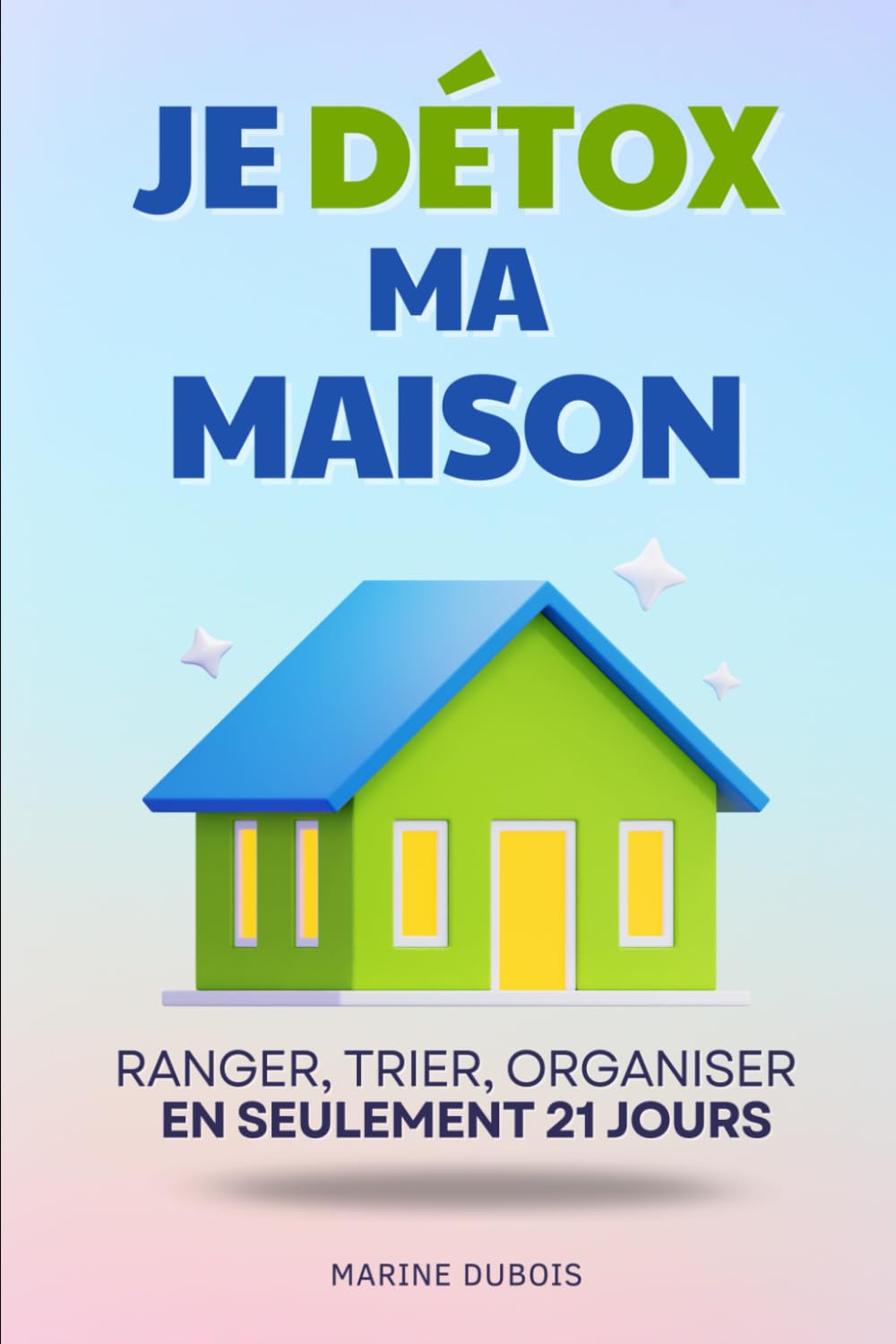 Je Détox Ma Maison: Ranger, Trier, Organiser : en Seulement 21 Jours | Livre Detox ta Maison en Français | Livre Rangement et Organisation Maison | La Magie du Rangement