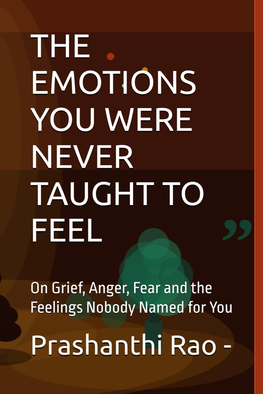 THE EMOTIONS YOU WERE NEVER TAUGHT TO FEEL: On Grief, Anger, Fear and the Feelings Nobody Named for You