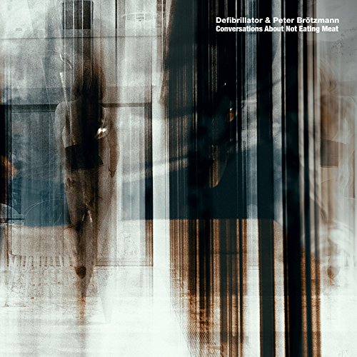  Defibrillator & Peter BrĂśtzmann: Conversations About Not Eating Meat [CD]