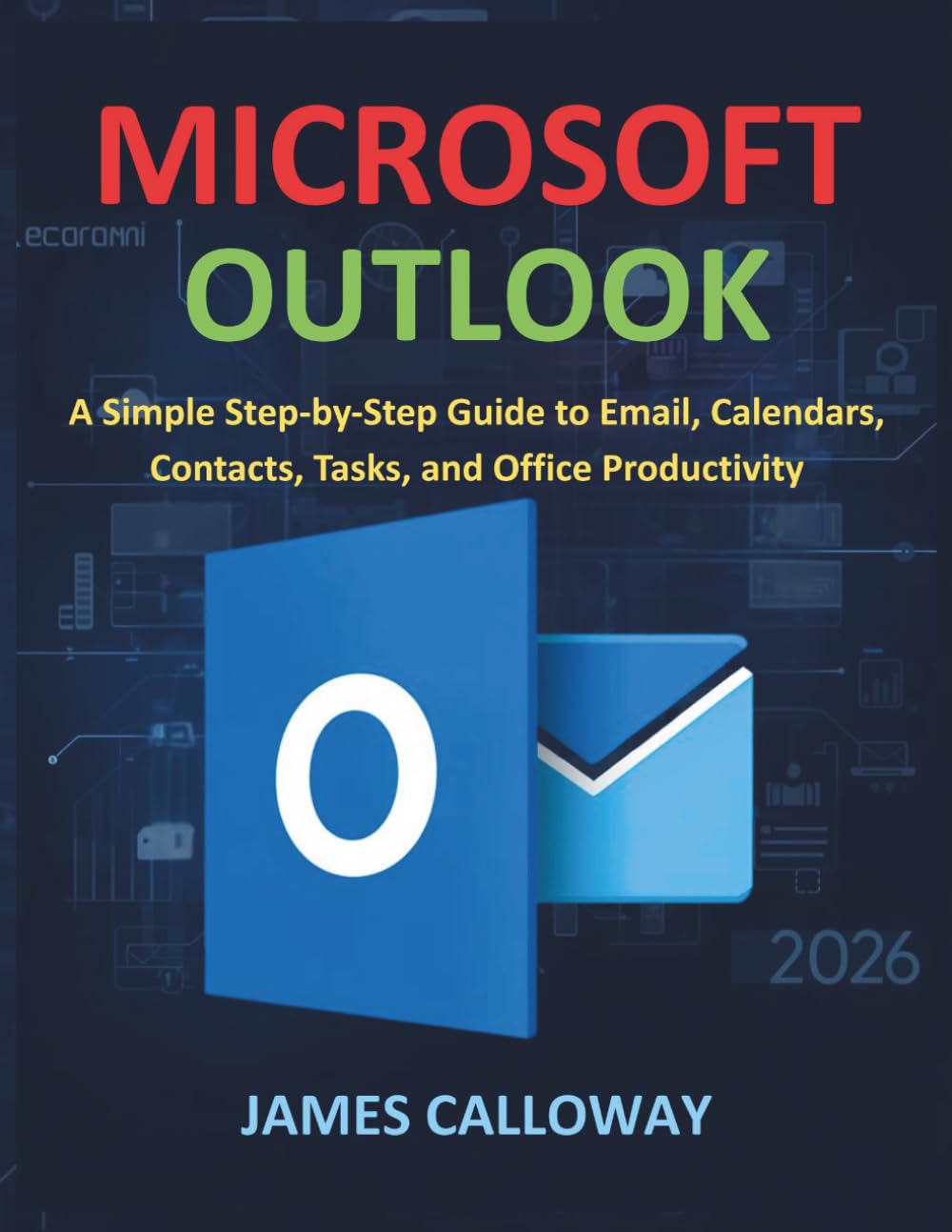 Microsoft Outlook for Beginners: A Simple Step-by-Step Guide to Email, Calendars, Contacts, Tasks, and Office Productivity