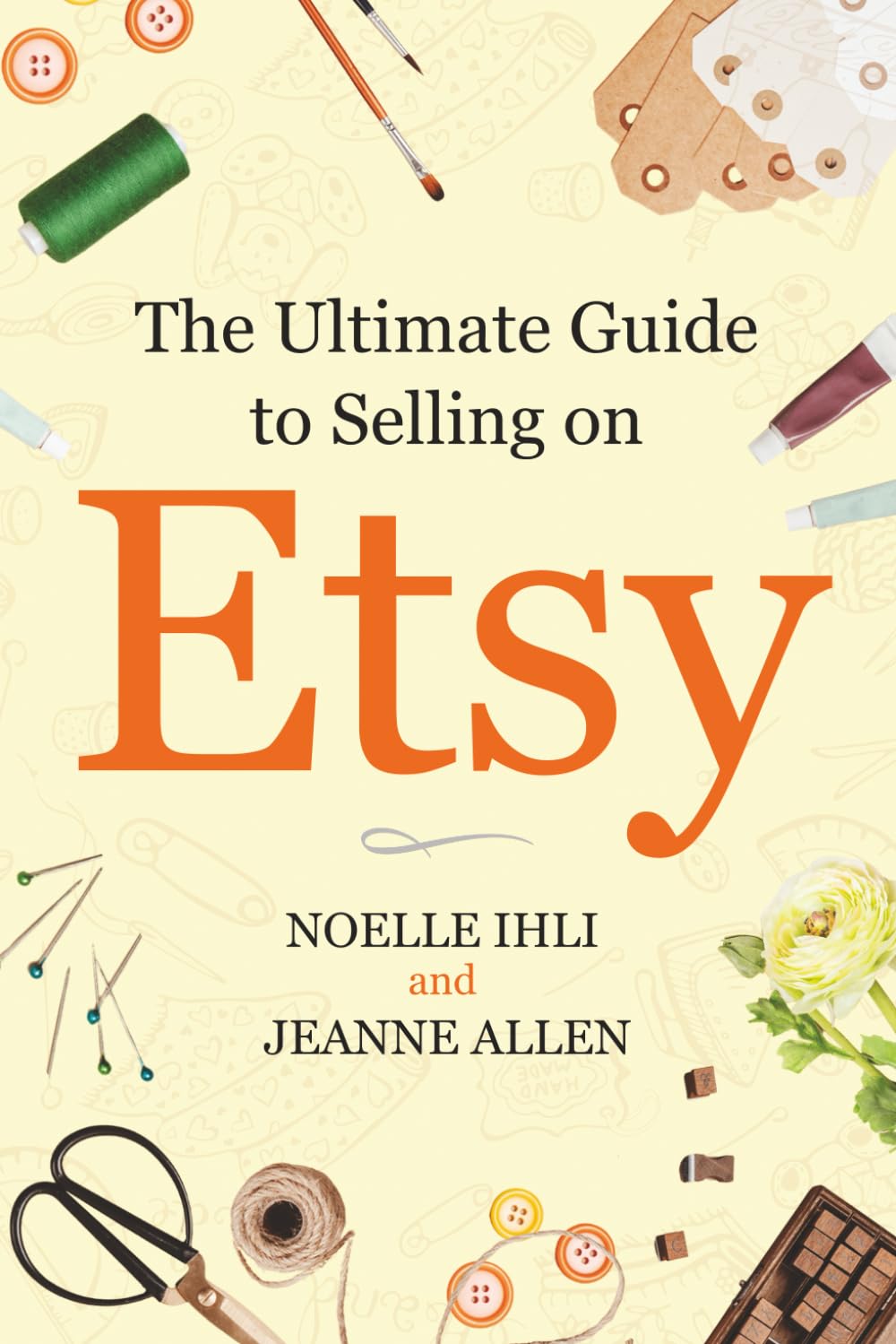 The Ultimate Guide to Selling on Etsy: How to Turn Your Etsy Shop Side Hustle into a Business Paperback – April 14, 2021