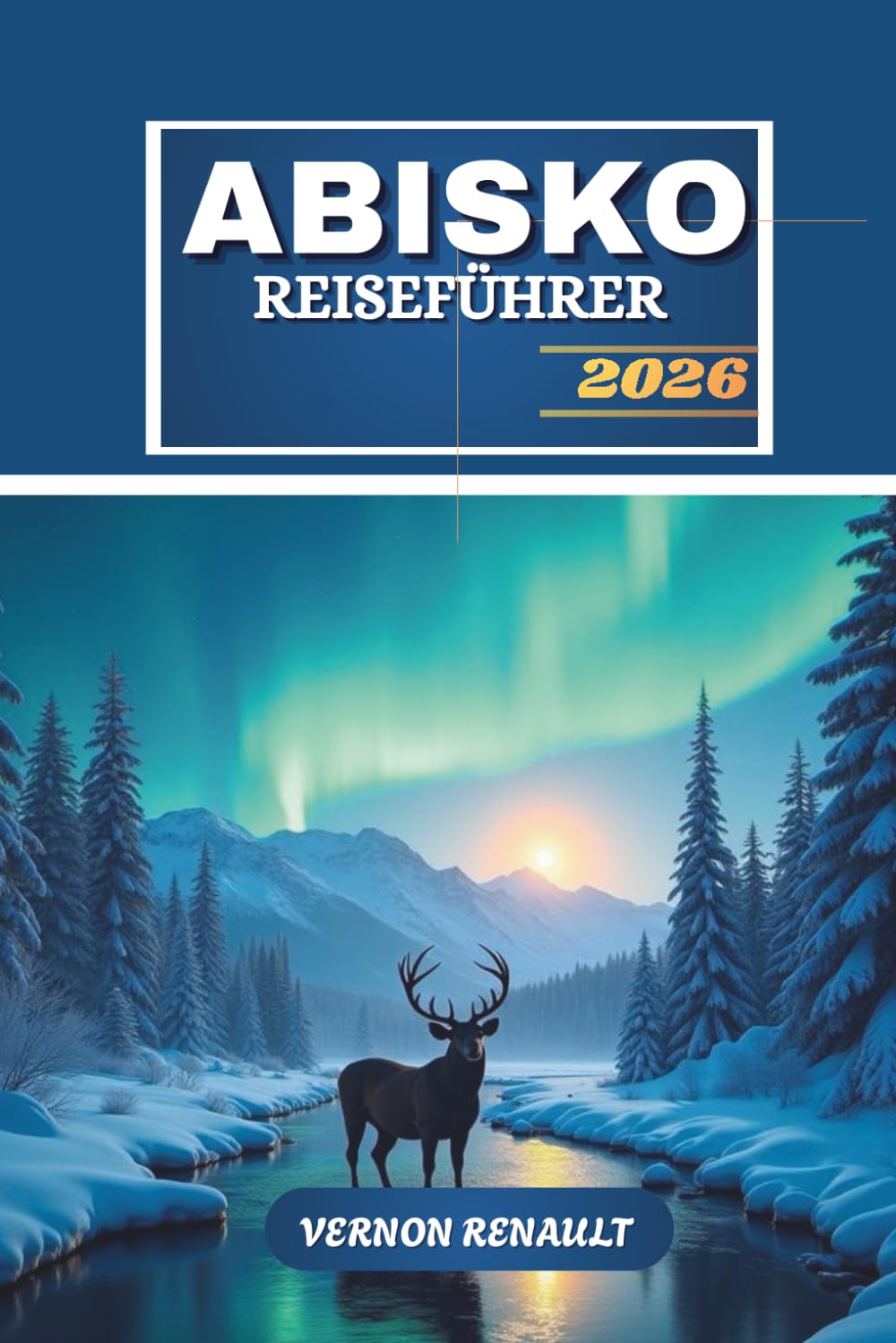 ABISKO REISEFÜHRER 2026: Ultimatives Nordschweden-Abenteuer, Nordlichter, Wanderwege, Tierwelt und Outdoor-Erlebnisse