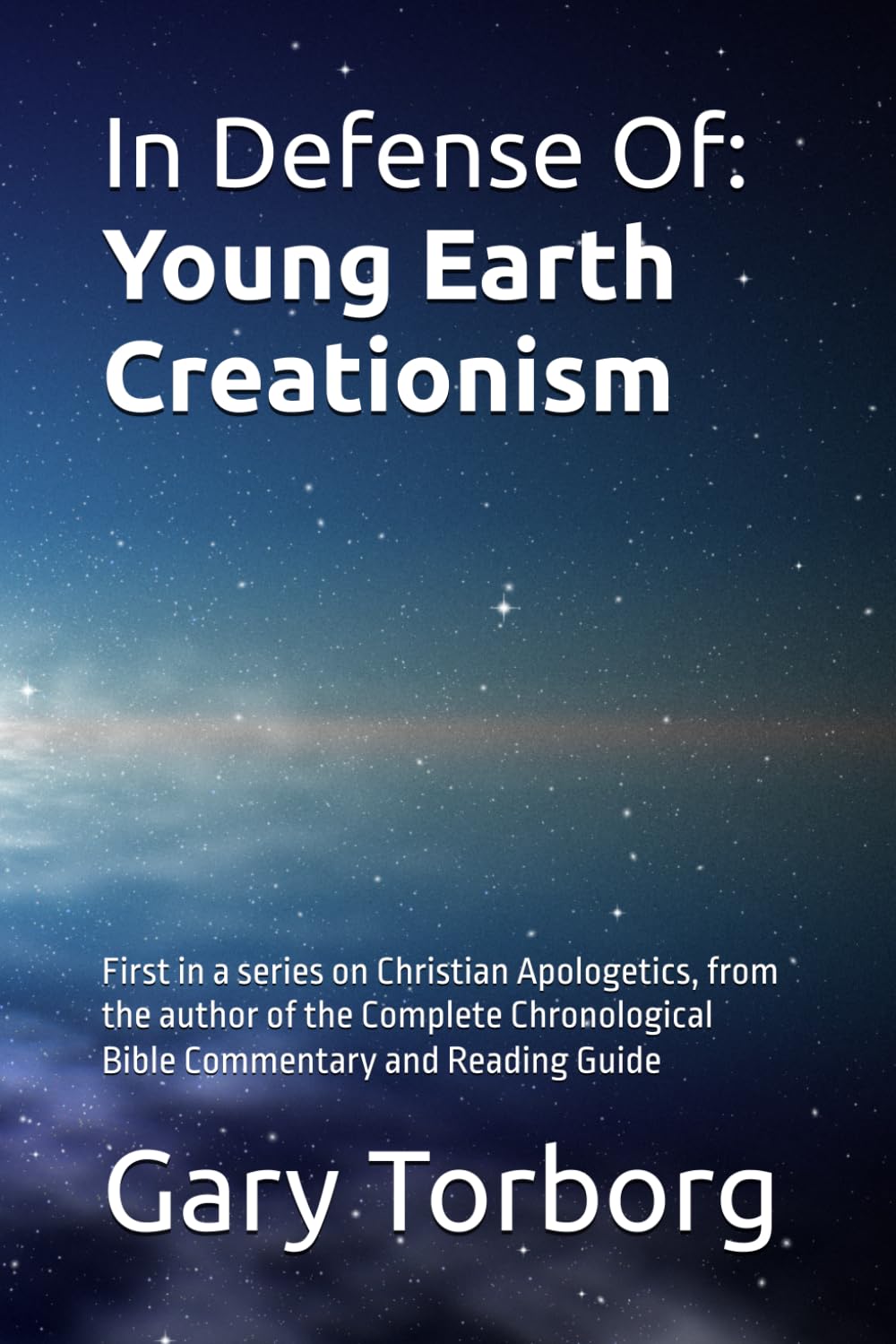 In Defense Of: Young Earth Creationism: First in a series on Christian Apologetics, from the author of the Complete Chronological Bible Commentary and Reading Guide