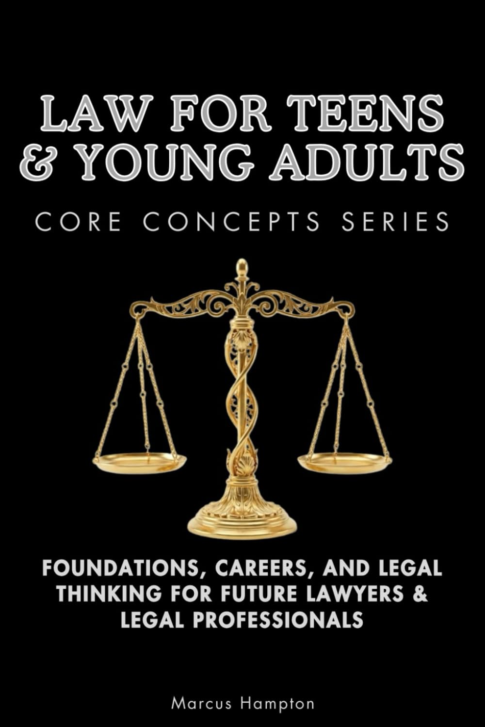 Law for Teens & Young Adults Core Concepts Series: Foundations, Careers, and Legal Thinking for Future Lawyers & Legal Professionals