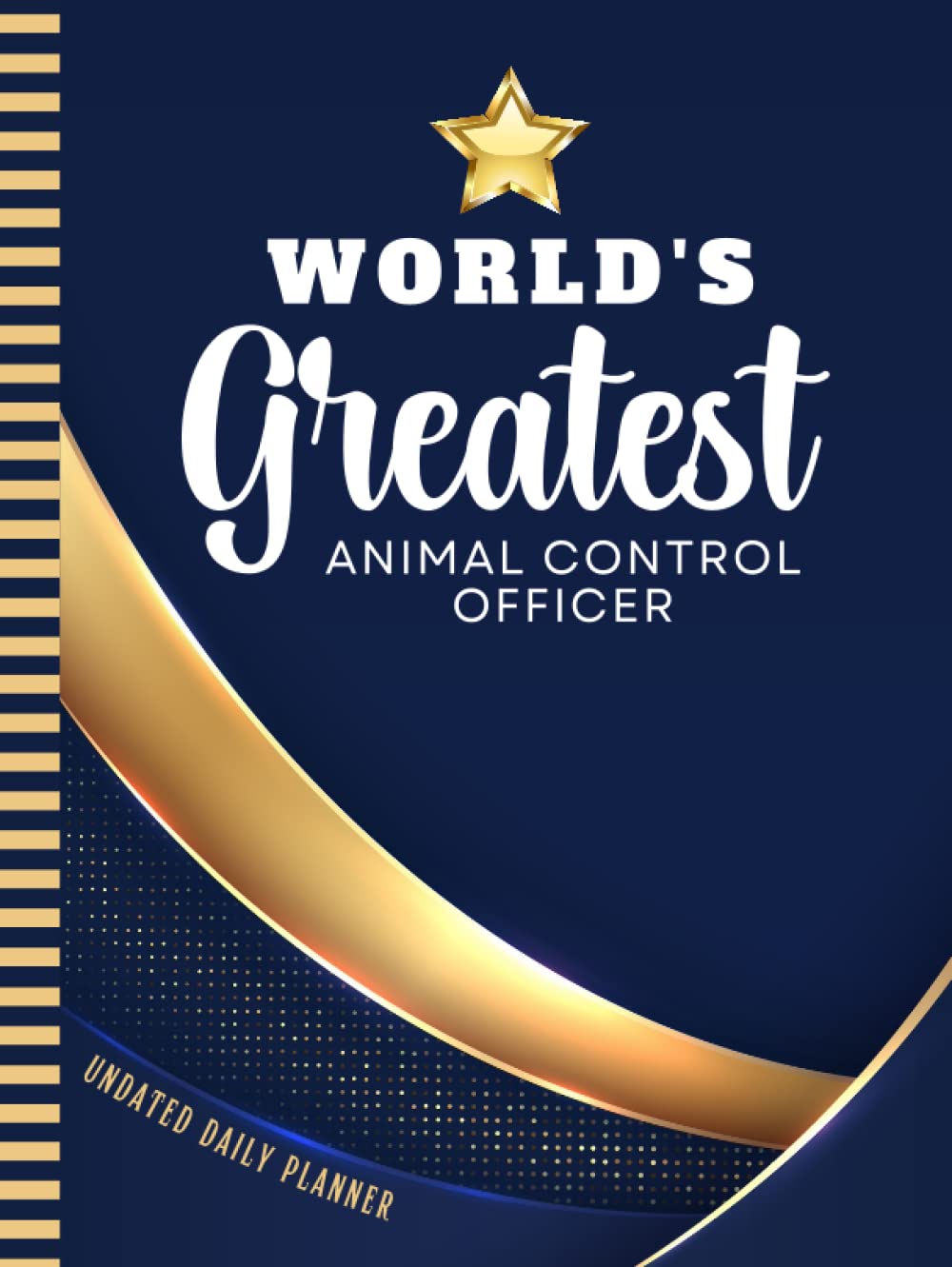 World's Greatest Animal Control Officer: Hardcover Undated Daily Planner / 8.5x11 One Page Per Day / 6AM to 7PM Hourly Schedule/With To Do List - ... - Christmas Gift/Navy Blue Gold Star