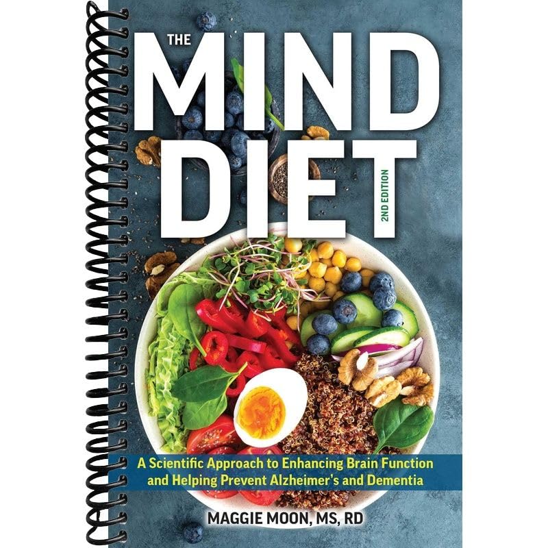 The MIND Diet: 2nd Edition: A Scientific Approach to Enhancing Brain Function and Helping Prevent Alzheimer's and Dementia, Fully Updated with New ... Tips and Tools Based on the Latest Research: Moon, Maggie