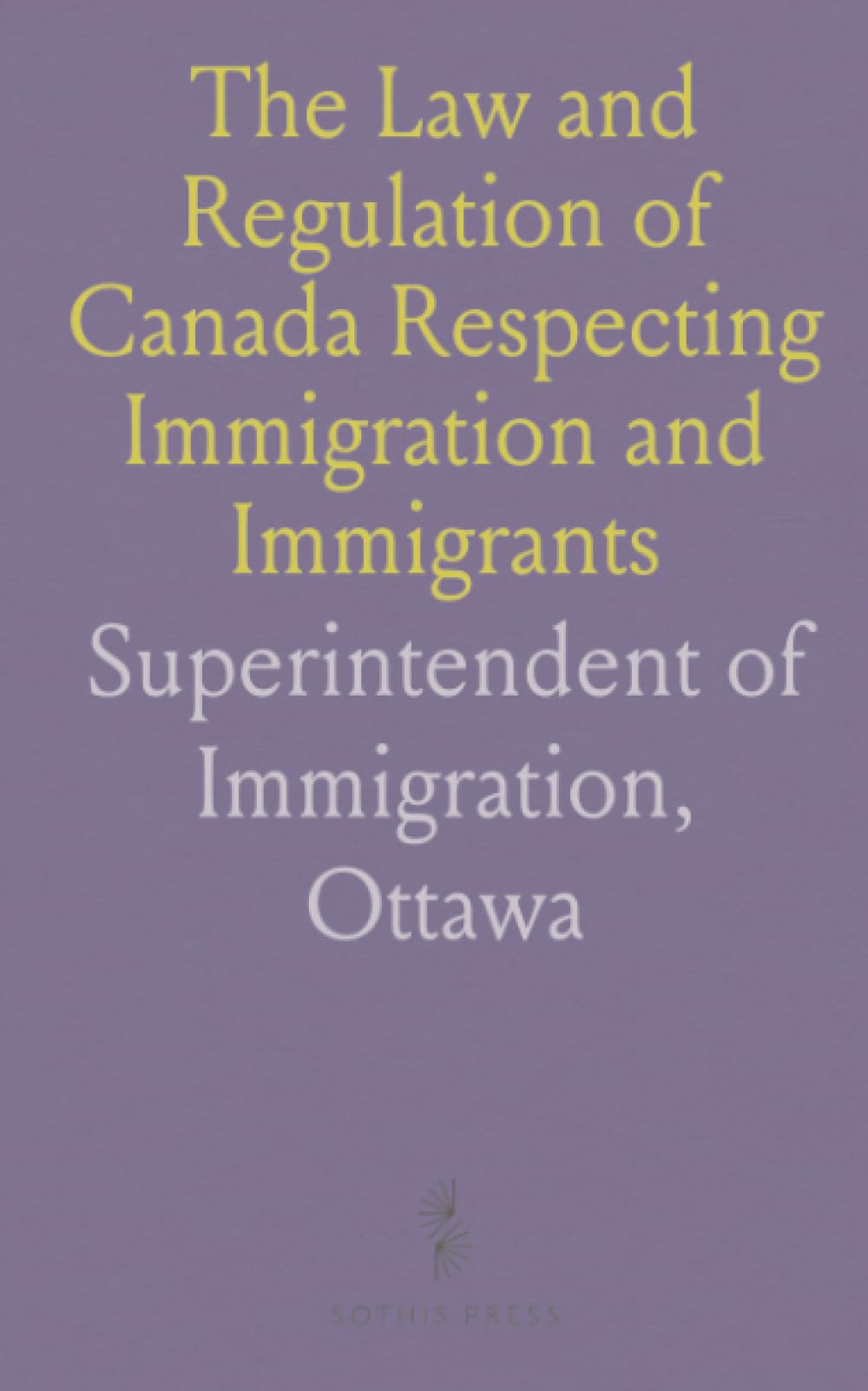 The Law and Regulation of Canada Respecting Immigration and Immigrants