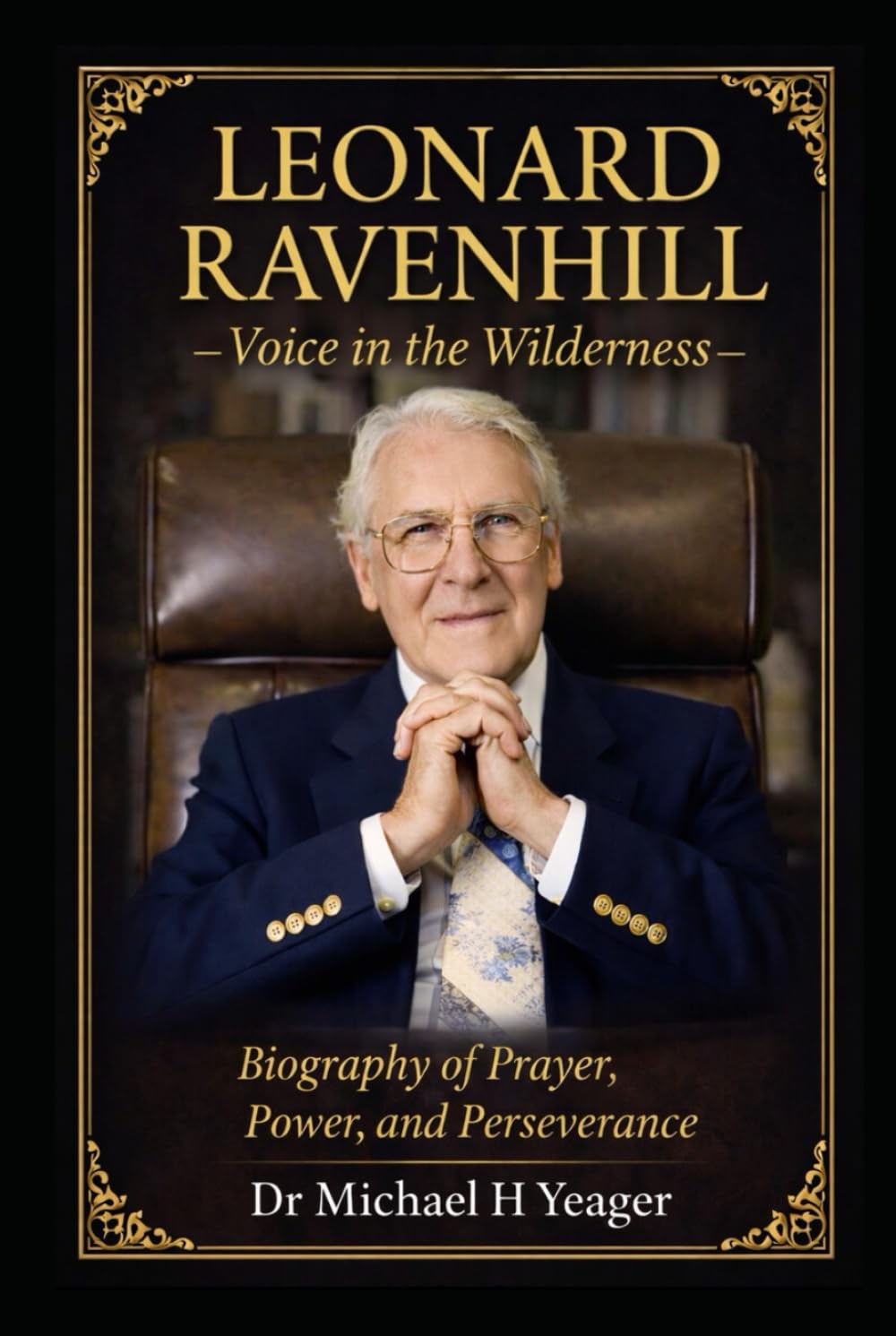 Leonard Ravenhill: Voice in the Wilderness: Biography of Prayer, Power, and Perseverance