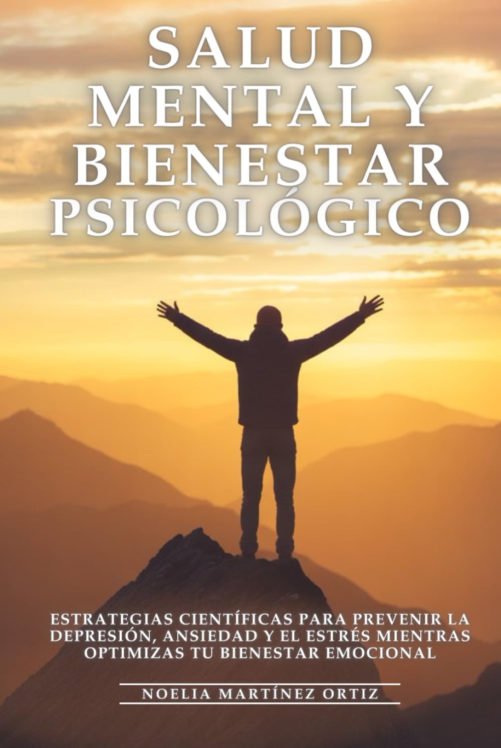 Salud Mental y Bienestar Psicológico: Estrategias Científicas para Prevenir la Depresión, Ansiedad y el Estrés mientras Optimizas tu Bienestar Emocional