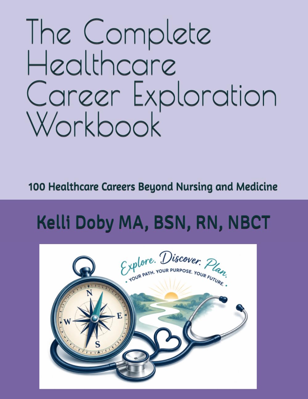 The Complete Healthcare Career Exploration Workbook: 100 Healthcare Careers Beyond Nursing and Medicine: Discover Career Paths, Salaries, Education ... Certifications, and Future Opportunities