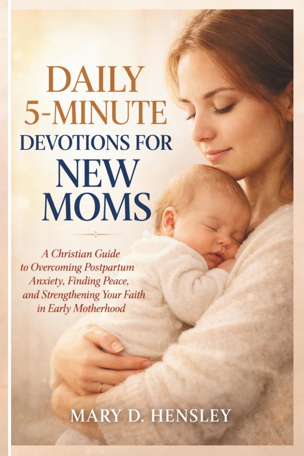 DAILY 5-MINUTE DEVOTIONS FOR NEW MOMS: A Christian Guide to Overcoming Postpartum Anxiety, Finding Peace, and Strengthening Your Faith in Early Motherhood