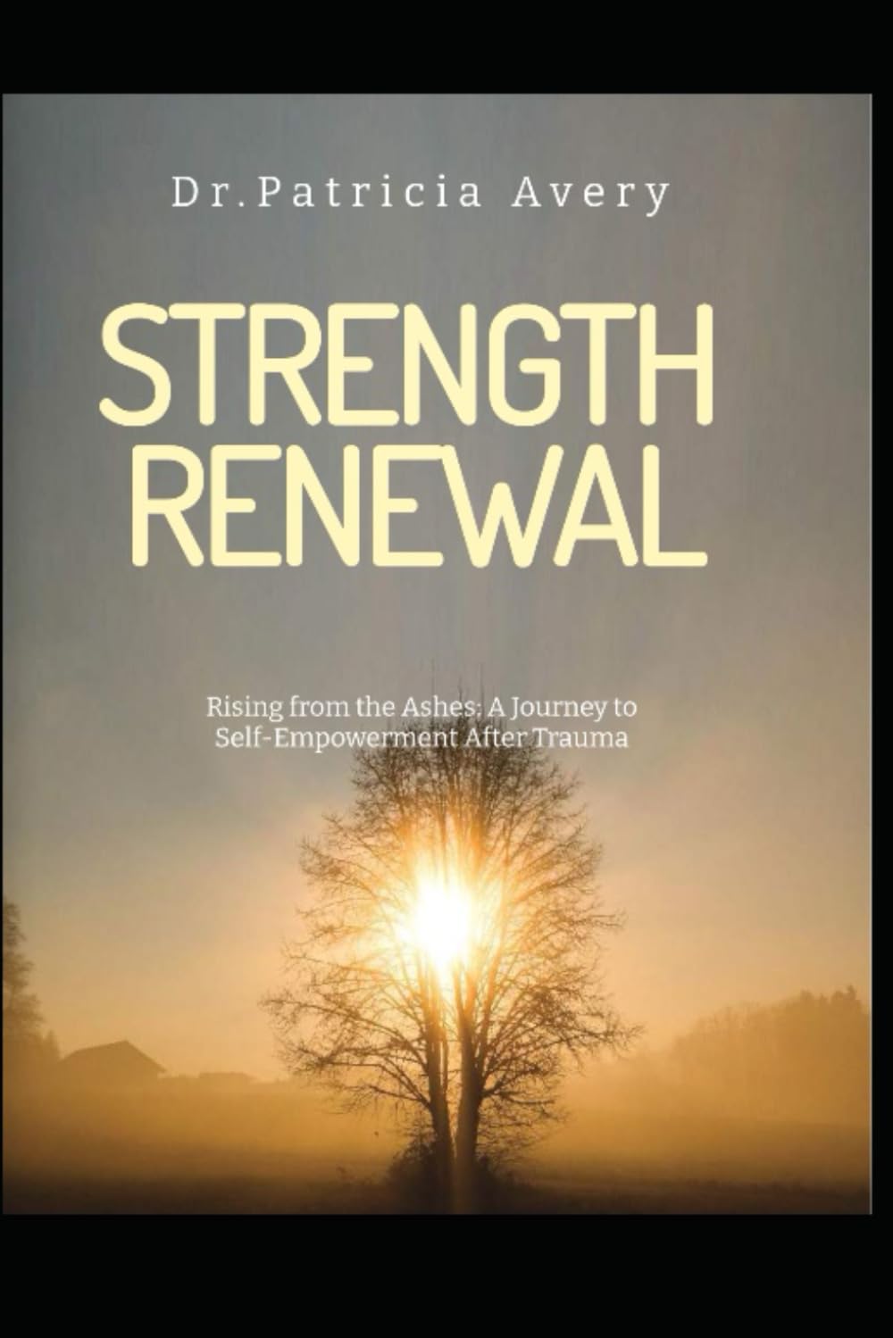 Rising from the Ashes: A Journey to Self-Empowerment After Trauma: STENGTH RENEWAL