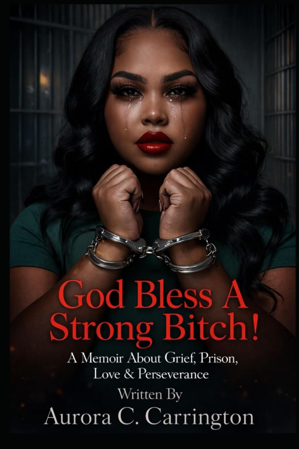 GOD BLESS A STRONG BITCH: A Memoir about Grief ,Prison,Love & Perseverance