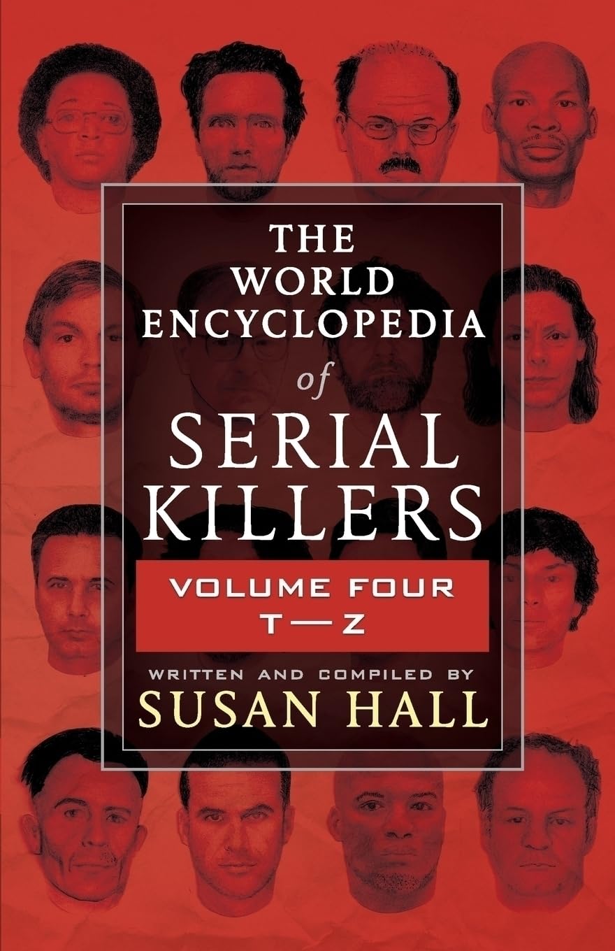 THE WORLD ENCYCLOPEDIA OF SERIAL KILLERS: Volume Four T-Z: 4
