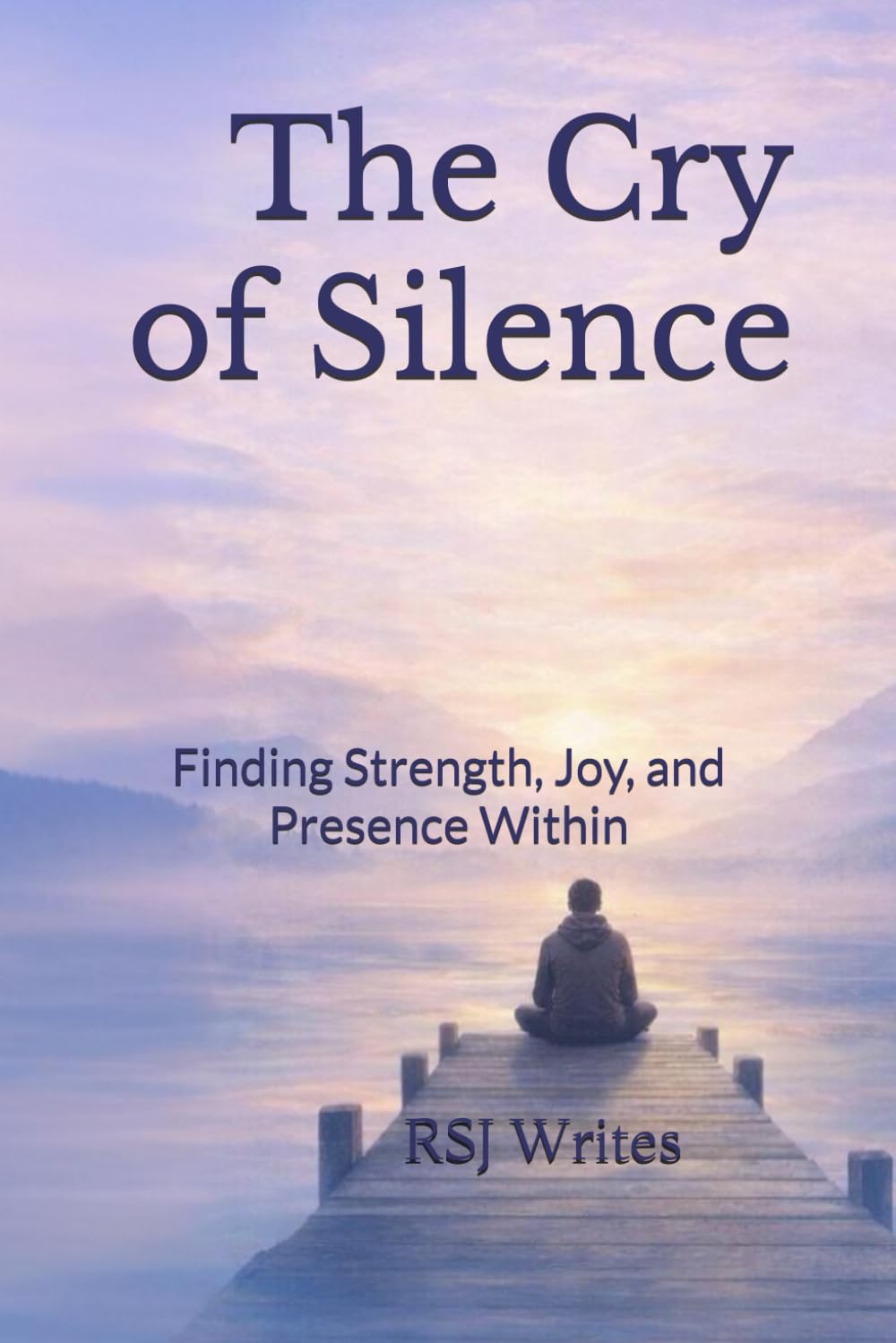 The Cry of Silence: Finding Strength, Joy, and Presence Within