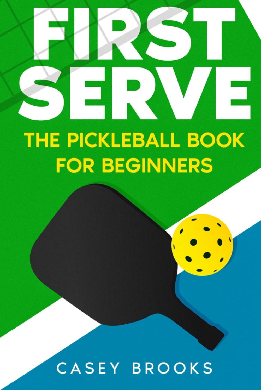 First Serve: The Pickleball Book for Beginners: Master the rules & fundamentals, develop court awareness, build a winning mindset, and win more games ... never held a paddle (Pickleball Mastery)