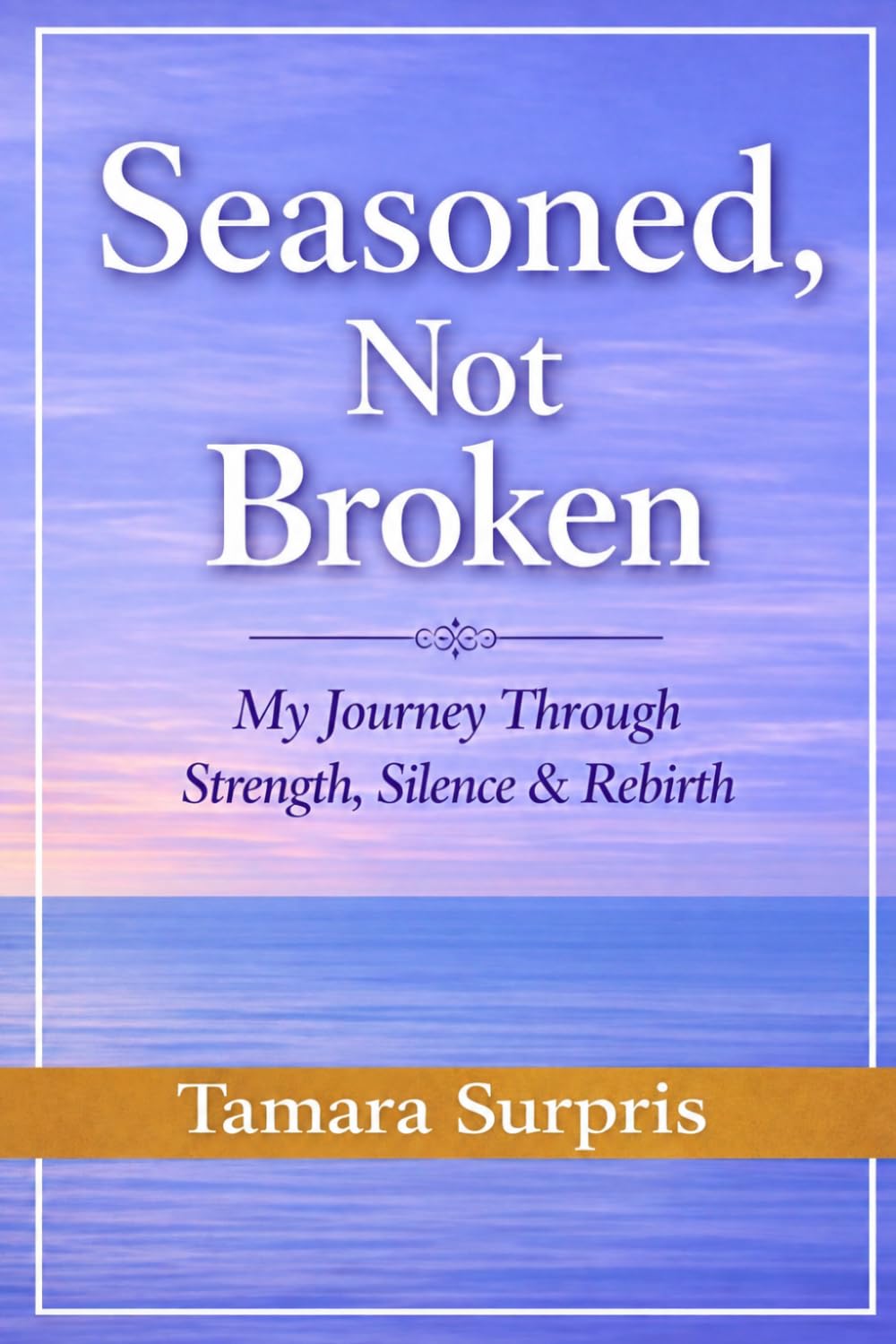 Seasoned, not Broken: My Journey Through Strength, Silence & Rebirth (Seasoned Hands Series)