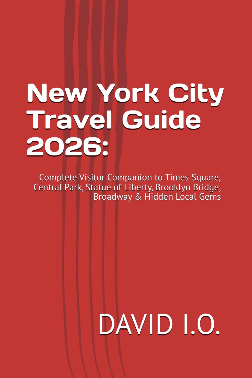 New York City Travel Guide 2026:: Complete Visitor Companion to Times Square, Central Park, Statue of Liberty, Brooklyn Bridge, Broadway & Hidden Local Gems