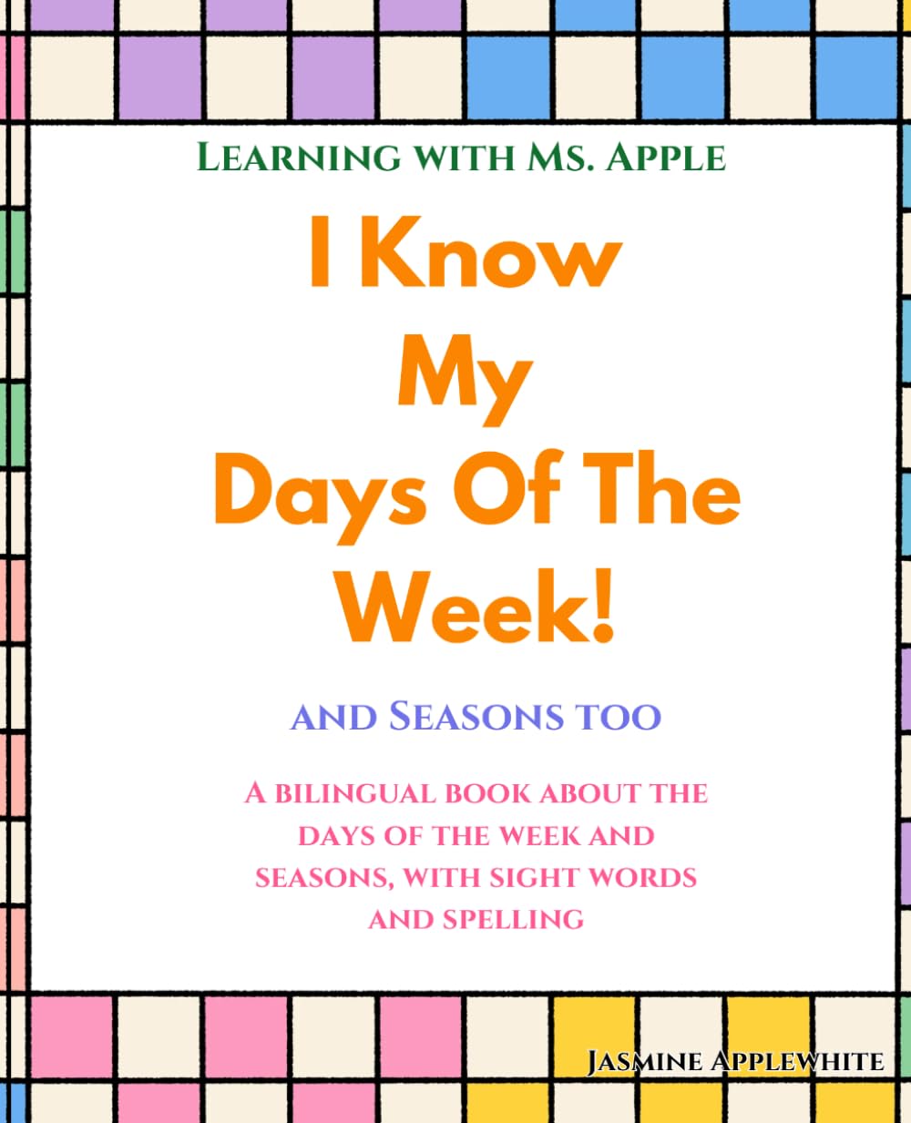 I Know My Days Of The Week! And Seasons Too.: A bilingual book about the days of the week and seasons. (Learning With Ms. Apple)