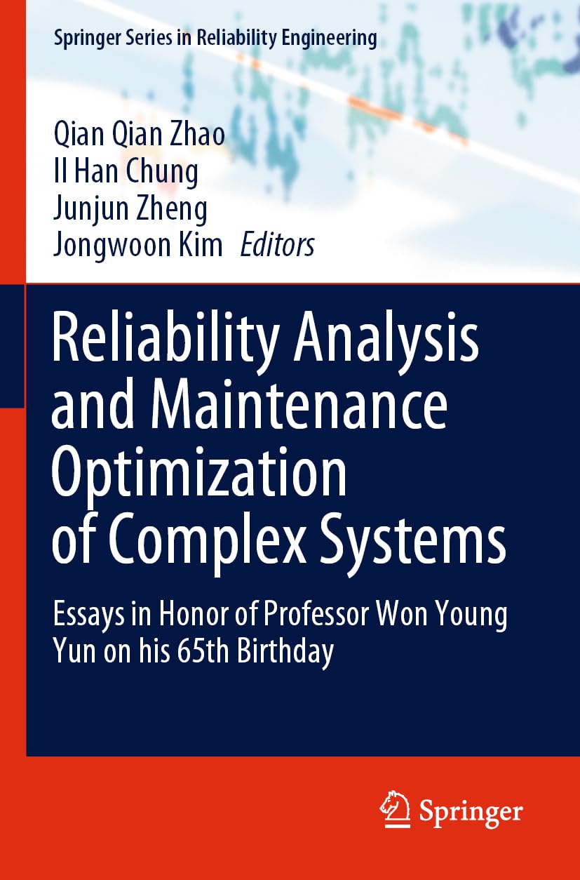 Reliability Analysis and Maintenance Optimization of Complex Systems: Essays in Honor of Professor Won Young Yun on his 65th Birthday (Springer Series in Reliability Engineering)