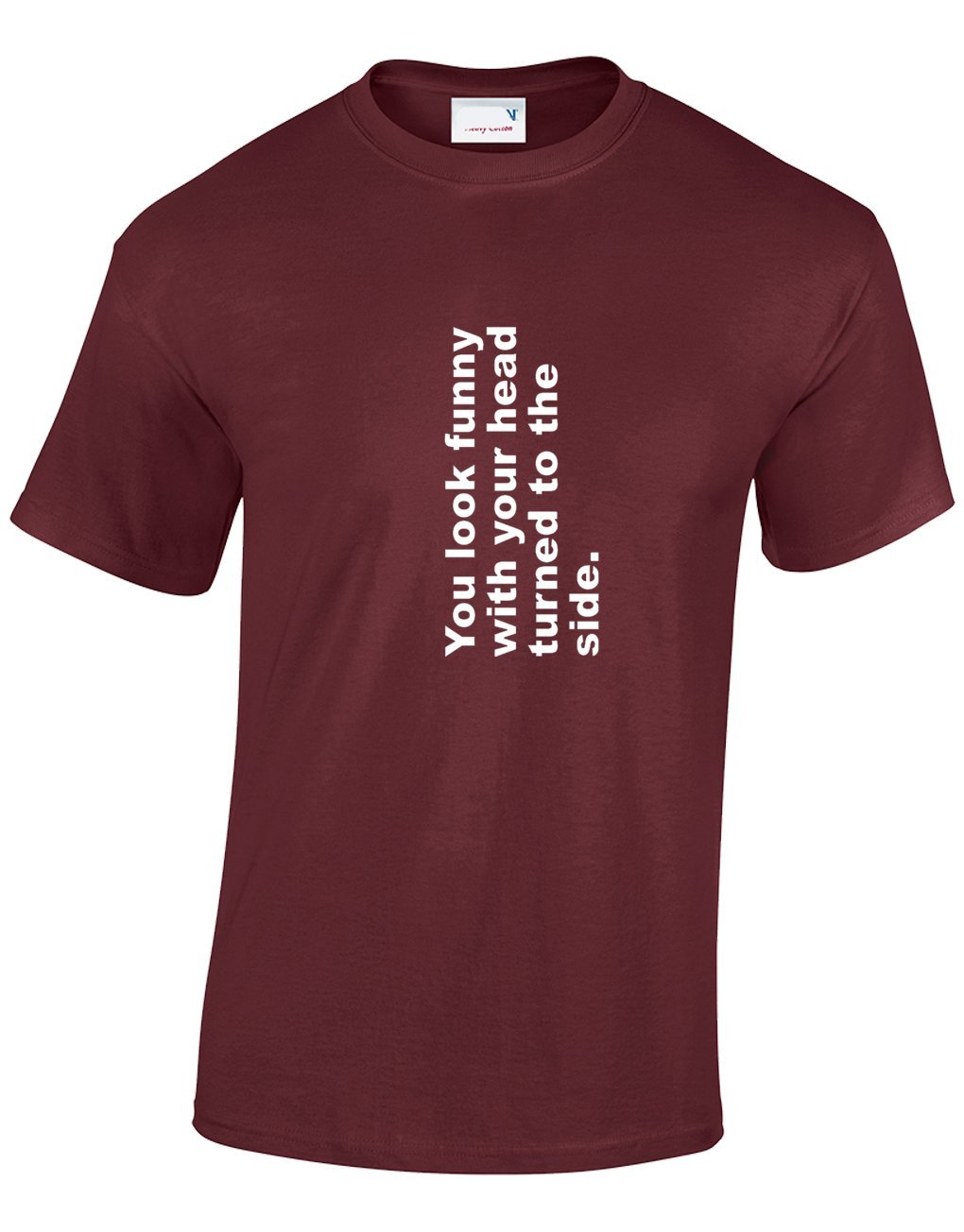 Crown Designs You Look Funny with Your Head Turned to The Side Funny Cool for Men & Teenagers T-Shirts Tops - Maroon/Medium