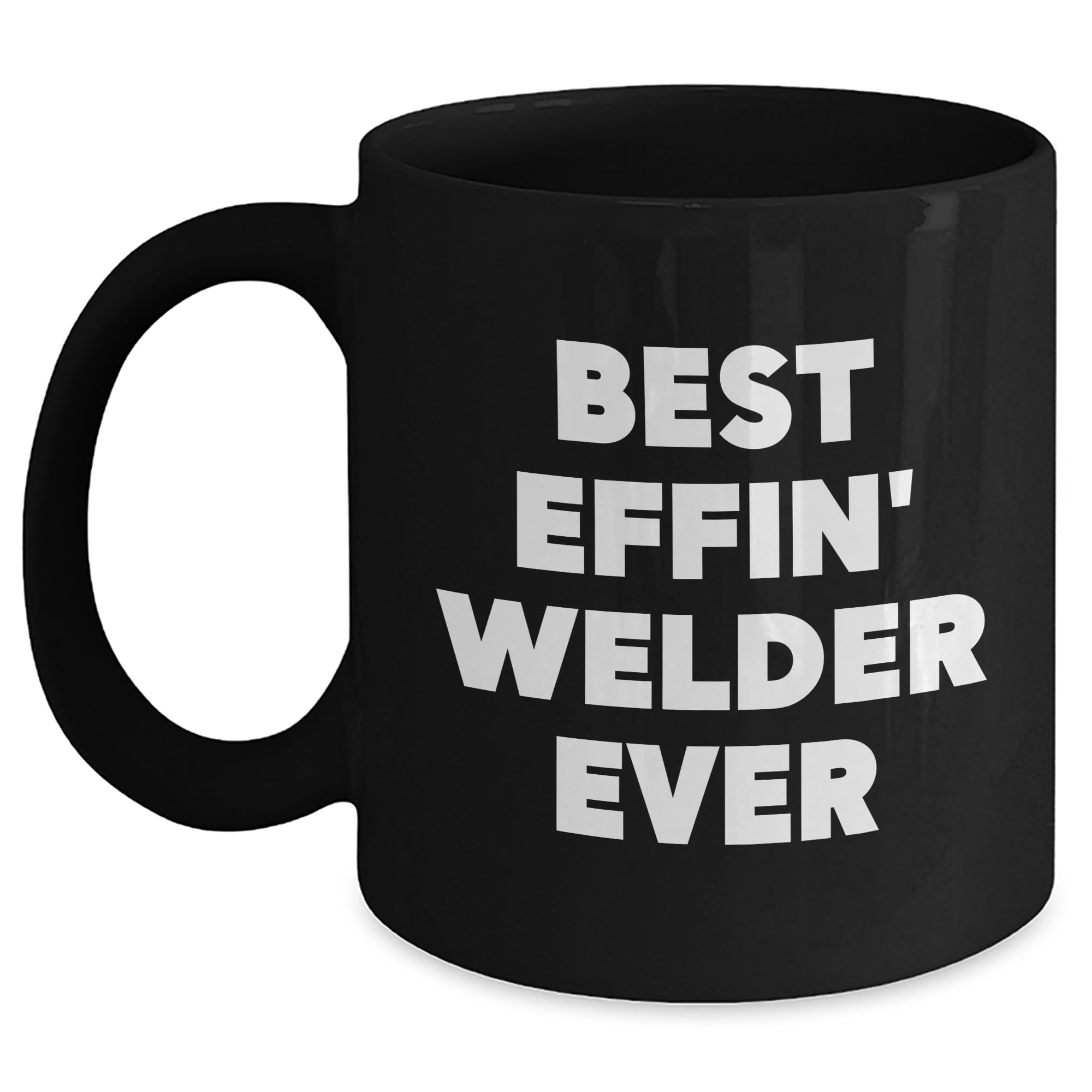 Best Effin' Welder Ever Black Coffee Mug, Funny Gift for Welder Birthday, Gifts from Men to Welder