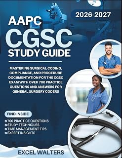AAPC CGSC STUDY GUIDE 2026-2027: Mastering Surgical Coding, Compliance, and Procedure Documentation for the CGSC Exam With Over 700 Practice Questions and Answers for General Surgery Coders