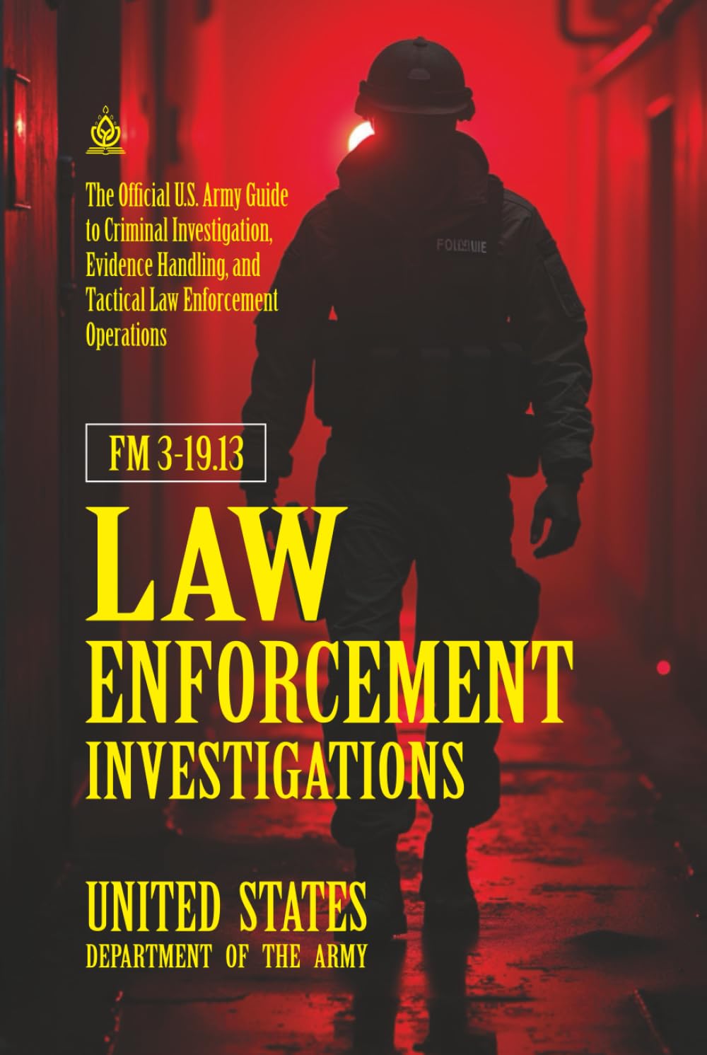 FM 3-19.13 Law Enforcement Investigations: [Annotated] The Official U.S. Army Guide to Criminal Investigation, Evidence Handling, and Tactical Law Enforcement Operations