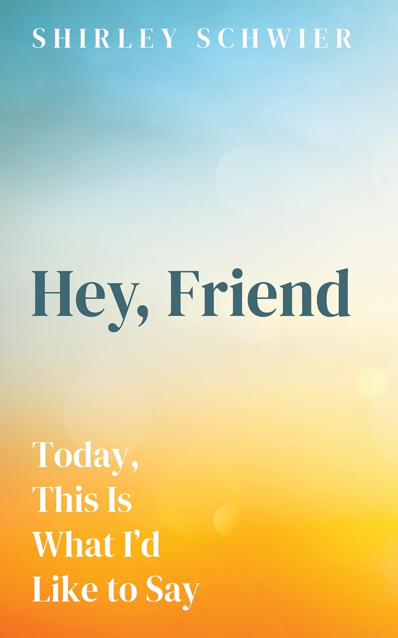 Hey, Friend: Today, This Is What I'd Like to Say
