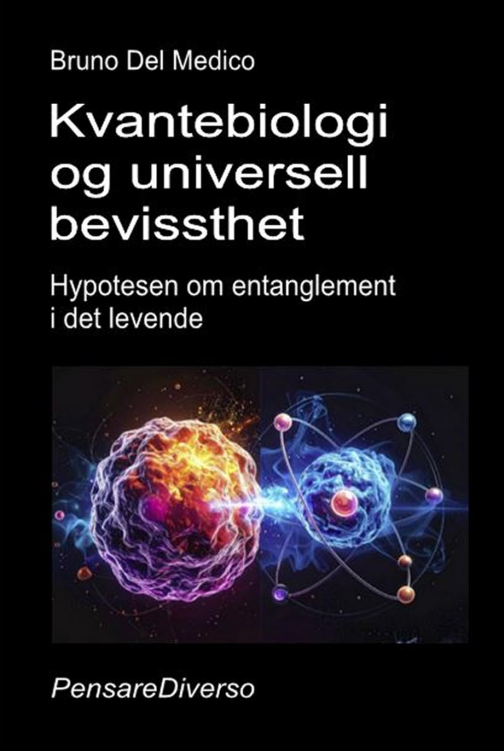 Kvantebiologi og universell bevissthet: Hypotesen om entanglement i det levende. ((NOR) Kvantefysikk og metafysikk. Publikasjoner av Bruno Del Medico på norsk.)