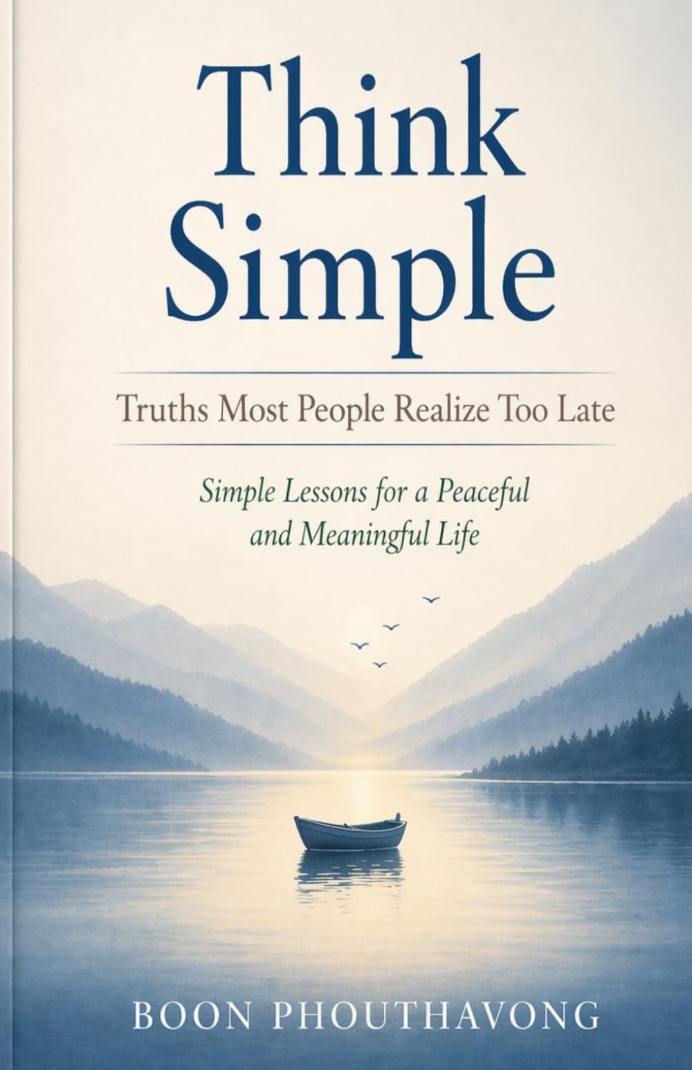 Think Simple: Truths Most People Realize Too Late Simple Lessons for a Peaceful and Meaningful Life